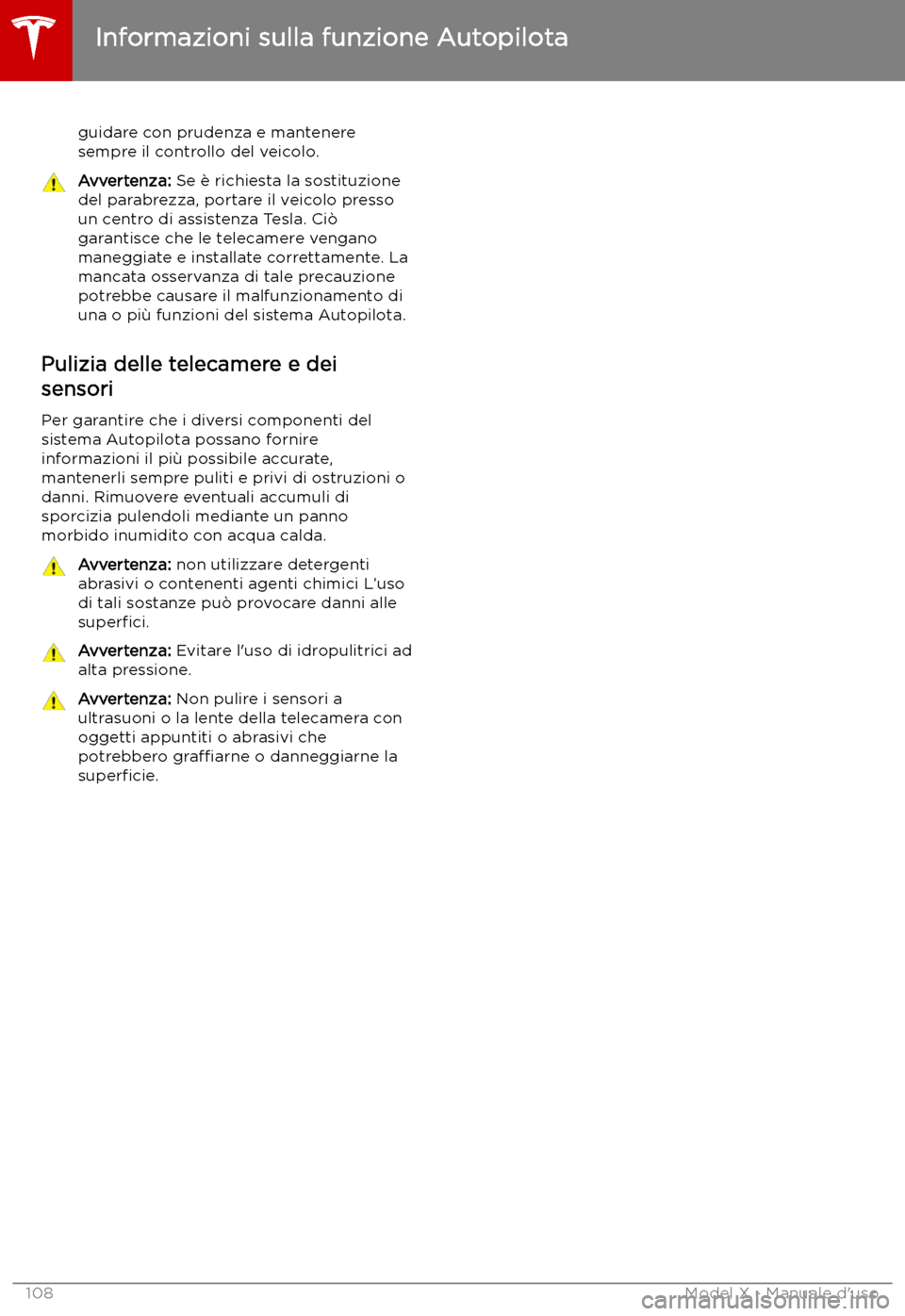 TESLA MODEL X 2019 Manuale del proprietario (in Italian) guidare con prudenza e mantenere
sempre il controllo del veicolo.Avvertenza: Se TESLA MODEL X 2019 Manuale del proprietario (in Italian) guidare con prudenza e mantenere
sempre il controllo del veicolo.Avvertenza: Se