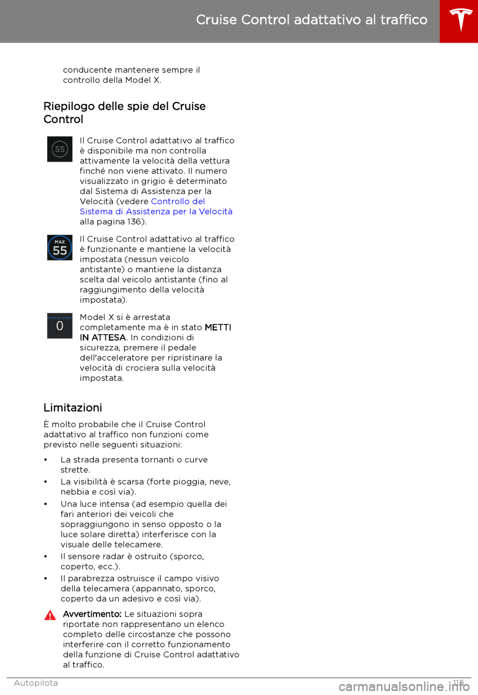 TESLA MODEL X 2019 Manuale del proprietario (in Italian) conducente mantenere sempre il
controllo della Model X.
Riepilogo delle spie del Cruise
Control
Il Cruise Control adattativo al tra TESLA MODEL X 2019 Manuale del proprietario (in Italian) conducente mantenere sempre il
controllo della Model X.
Riepilogo delle spie del Cruise
Control
Il Cruise Control adattativo al tra