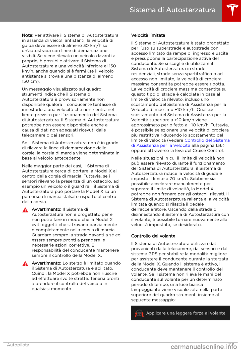 TESLA MODEL X 2019 Manuale del proprietario (in Italian) Nota: Per attivare il Sistema di Autosterzatura
in assenza di veicoli antistanti, la velocit TESLA MODEL X 2019 Manuale del proprietario (in Italian) Nota: Per attivare il Sistema di Autosterzatura
in assenza di veicoli antistanti, la velocit