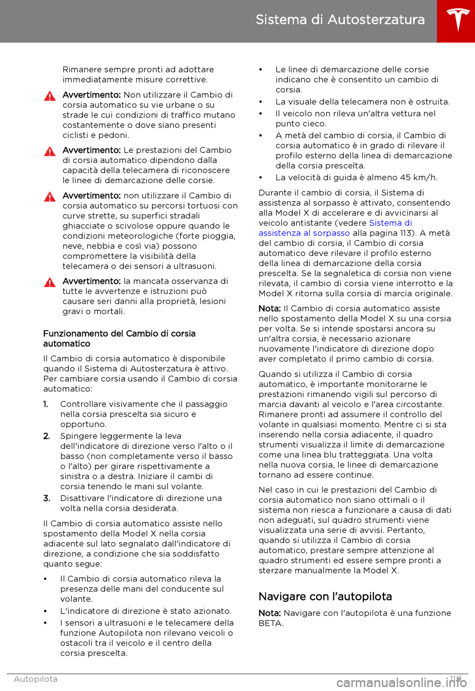 TESLA MODEL X 2019 Manuale del proprietario (in Italian) Rimanere sempre pronti ad adottare
immediatamente misure correttive.Avvertimento: Non utilizzare il Cambio di
corsia automatico su vie urbane o su strade le cui condizioni di tra TESLA MODEL X 2019 Manuale del proprietario (in Italian) Rimanere sempre pronti ad adottare
immediatamente misure correttive.Avvertimento: Non utilizzare il Cambio di
corsia automatico su vie urbane o su strade le cui condizioni di tra