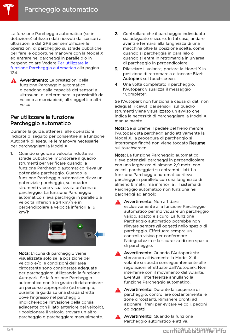 TESLA MODEL X 2019  Manuale del proprietario (in Italian) Parcheggio automatico
La funzione Parcheggio automatico (se in
dotazione) utilizza i dati ricevuti dai sensori a
ultrasuoni e dal GPS per  sempli