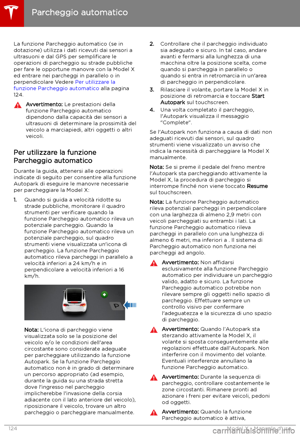 TESLA MODEL X 2019 Manuale del proprietario (in Italian) Parcheggio automatico
La funzione Parcheggio automatico (se in
dotazione) utilizza i dati ricevuti dai sensori a
ultrasuoni e dal GPS per sempli TESLA MODEL X 2019 Manuale del proprietario (in Italian) Parcheggio automatico
La funzione Parcheggio automatico (se in
dotazione) utilizza i dati ricevuti dai sensori a
ultrasuoni e dal GPS per sempli