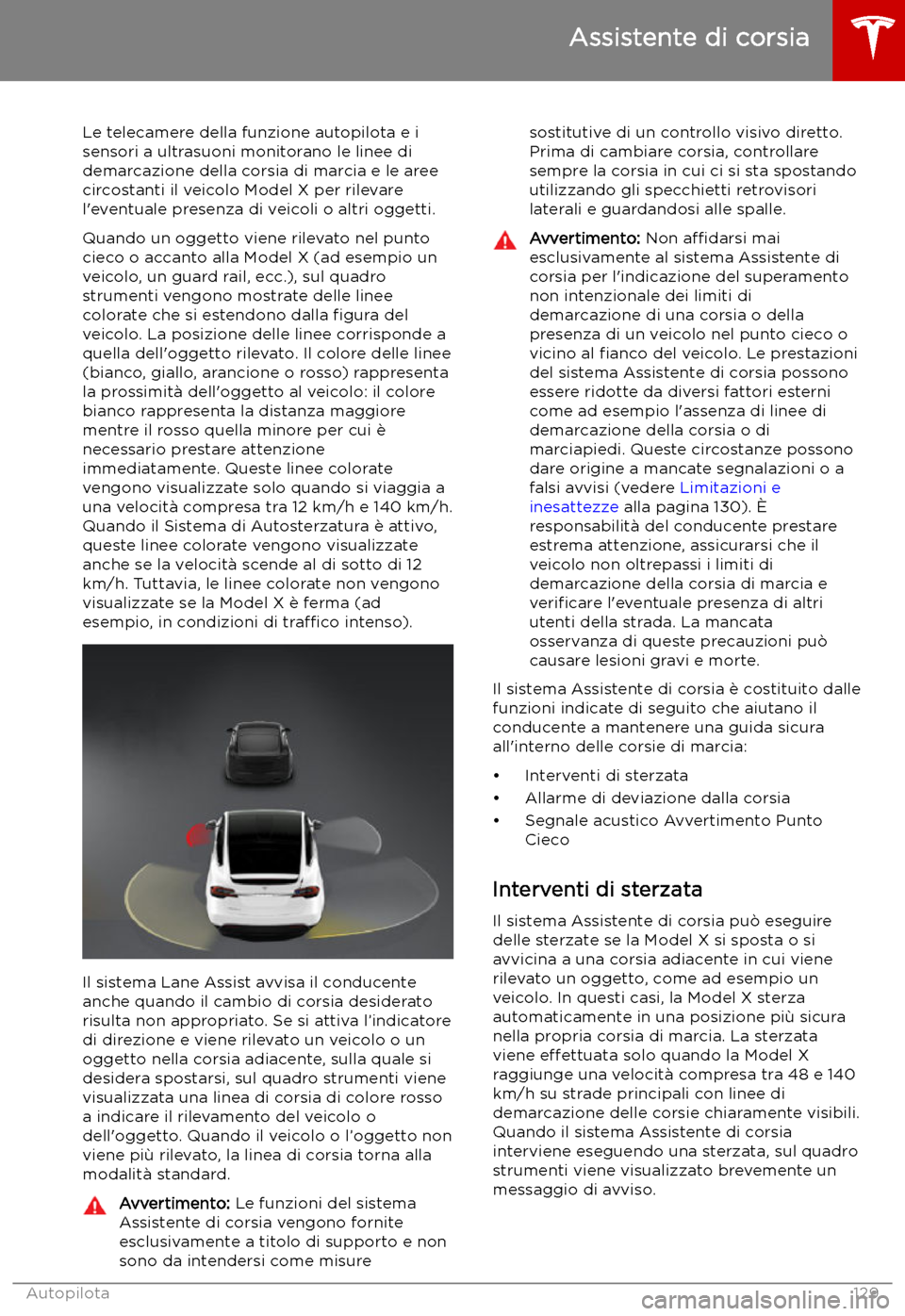 TESLA MODEL X 2019  Manuale del proprietario (in Italian) Assistente di corsia
Le telecamere della funzione autopilota e i sensori a ultrasuoni monitorano le linee didemarcazione della corsia di marcia e le aree
circostanti il veicolo Model X per rilevare
l