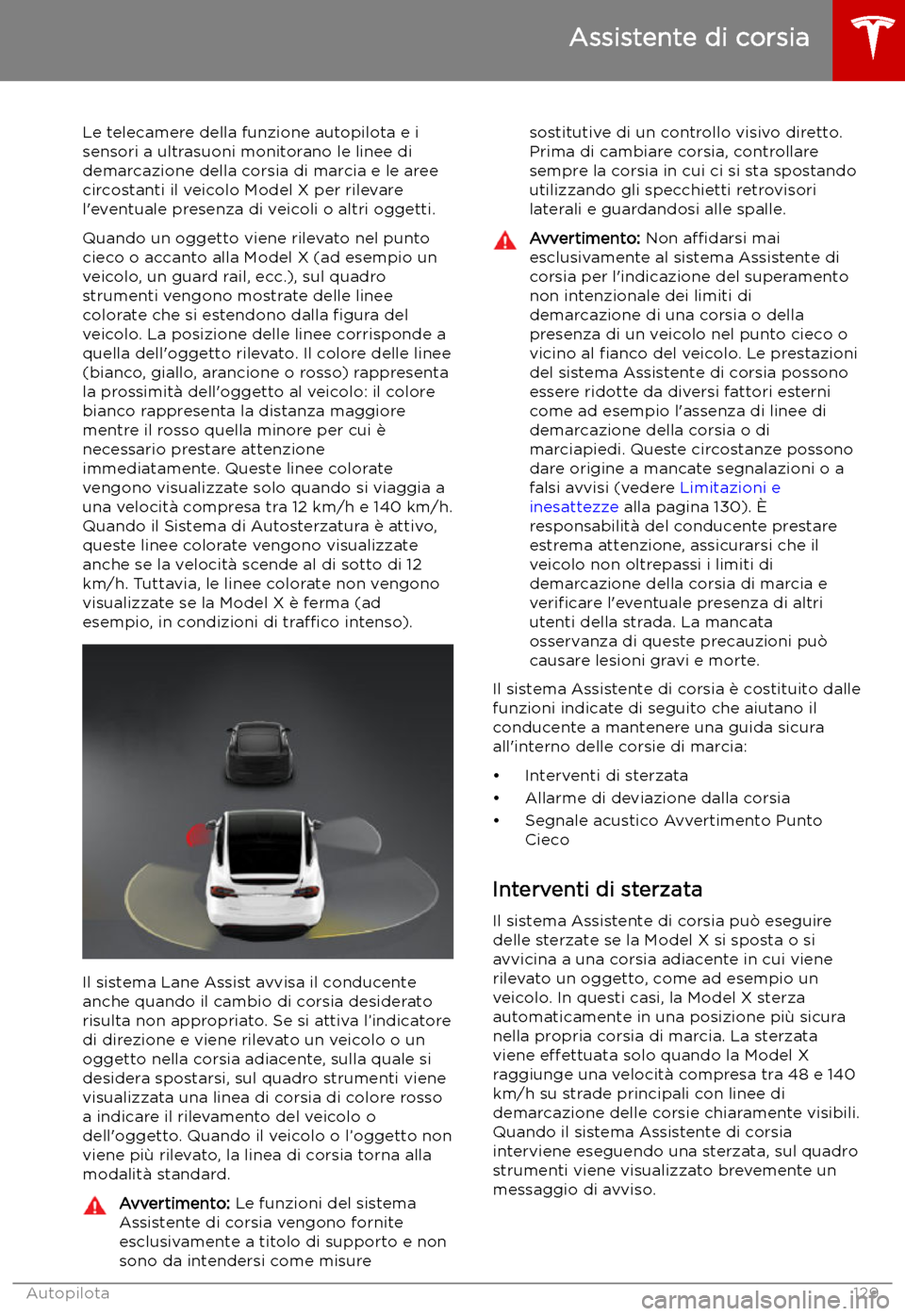 TESLA MODEL X 2019 Manuale del proprietario (in Italian) Assistente di corsia
Le telecamere della funzione autopilota e i sensori a ultrasuoni monitorano le linee didemarcazione della corsia di marcia e le aree
circostanti il veicolo Model X per rilevare
l TESLA MODEL X 2019 Manuale del proprietario (in Italian) Assistente di corsia
Le telecamere della funzione autopilota e i sensori a ultrasuoni monitorano le linee didemarcazione della corsia di marcia e le aree
circostanti il veicolo Model X per rilevare
l