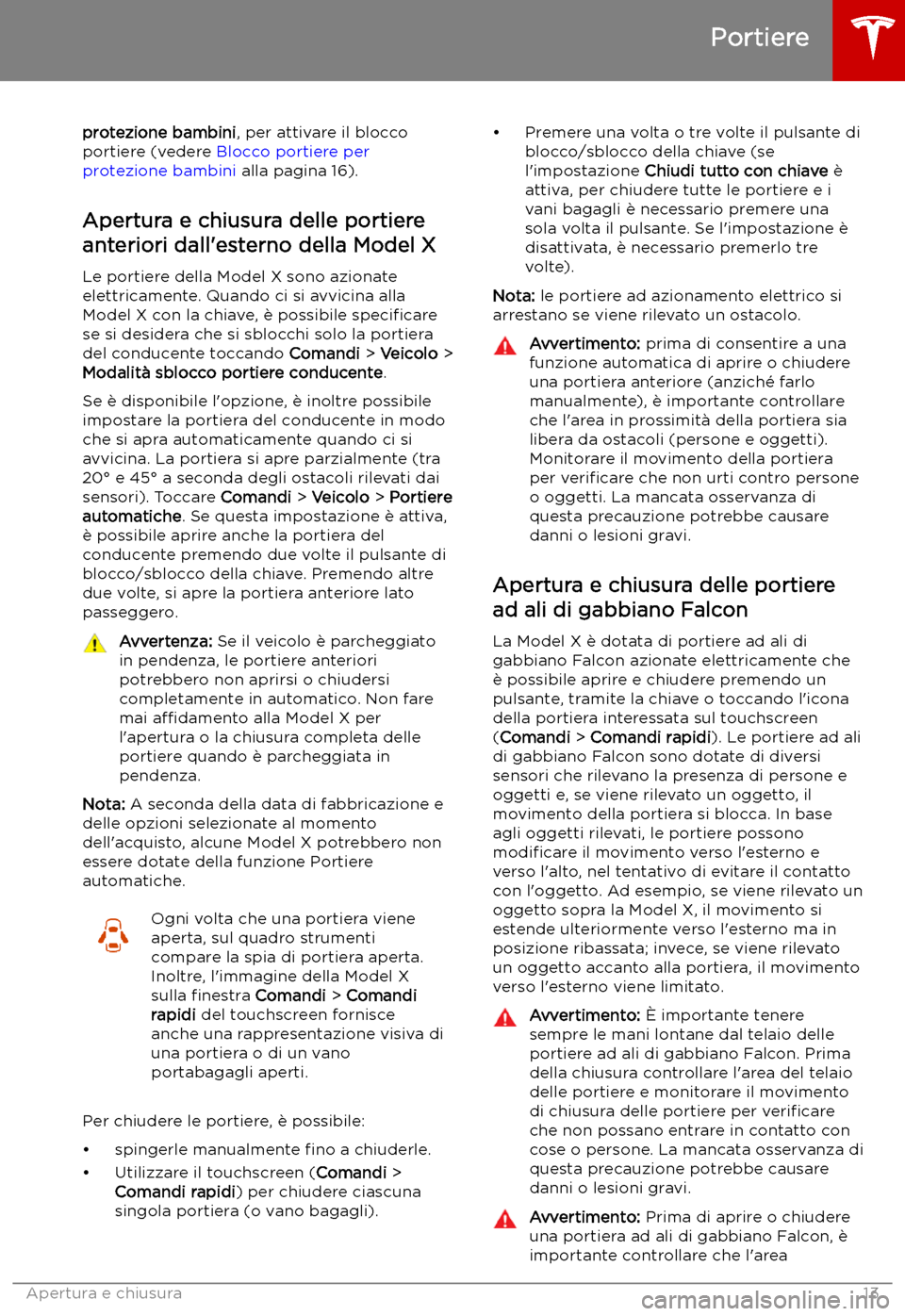 TESLA MODEL X 2019  Manuale del proprietario (in Italian) protezione bambini, per attivare il blocco
portiere (vedere  Blocco portiere per
protezione bambini  alla pagina 16).
Apertura e chiusura delle portiere
anteriori dall