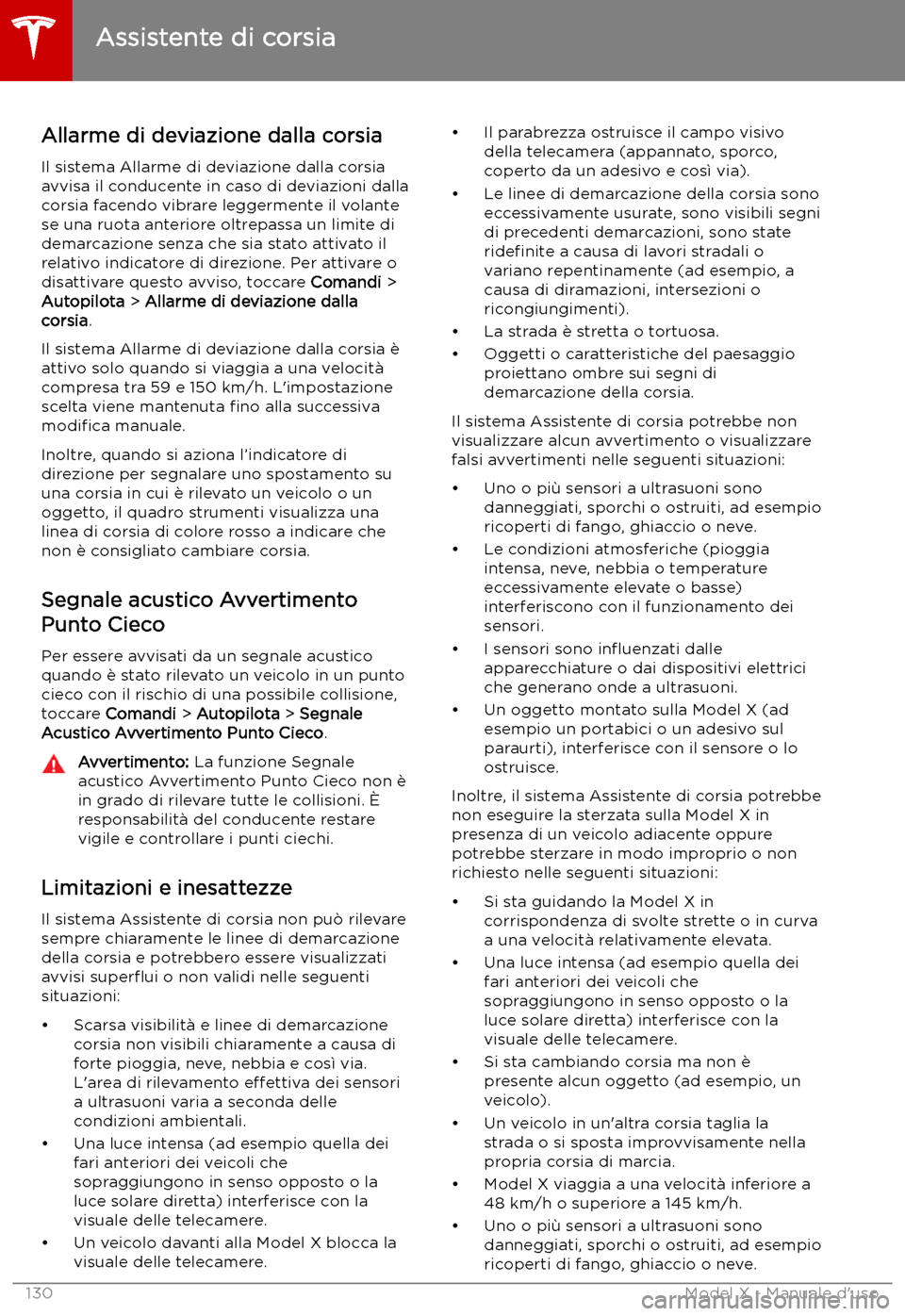 TESLA MODEL X 2019 Manuale del proprietario (in Italian) Allarme di deviazione dalla corsiaIl sistema Allarme di deviazione dalla corsiaavvisa il conducente in caso di deviazioni dalla
corsia facendo vibrare leggermente il volante
se una ruota anteriore olt TESLA MODEL X 2019 Manuale del proprietario (in Italian) Allarme di deviazione dalla corsiaIl sistema Allarme di deviazione dalla corsiaavvisa il conducente in caso di deviazioni dalla
corsia facendo vibrare leggermente il volante
se una ruota anteriore olt