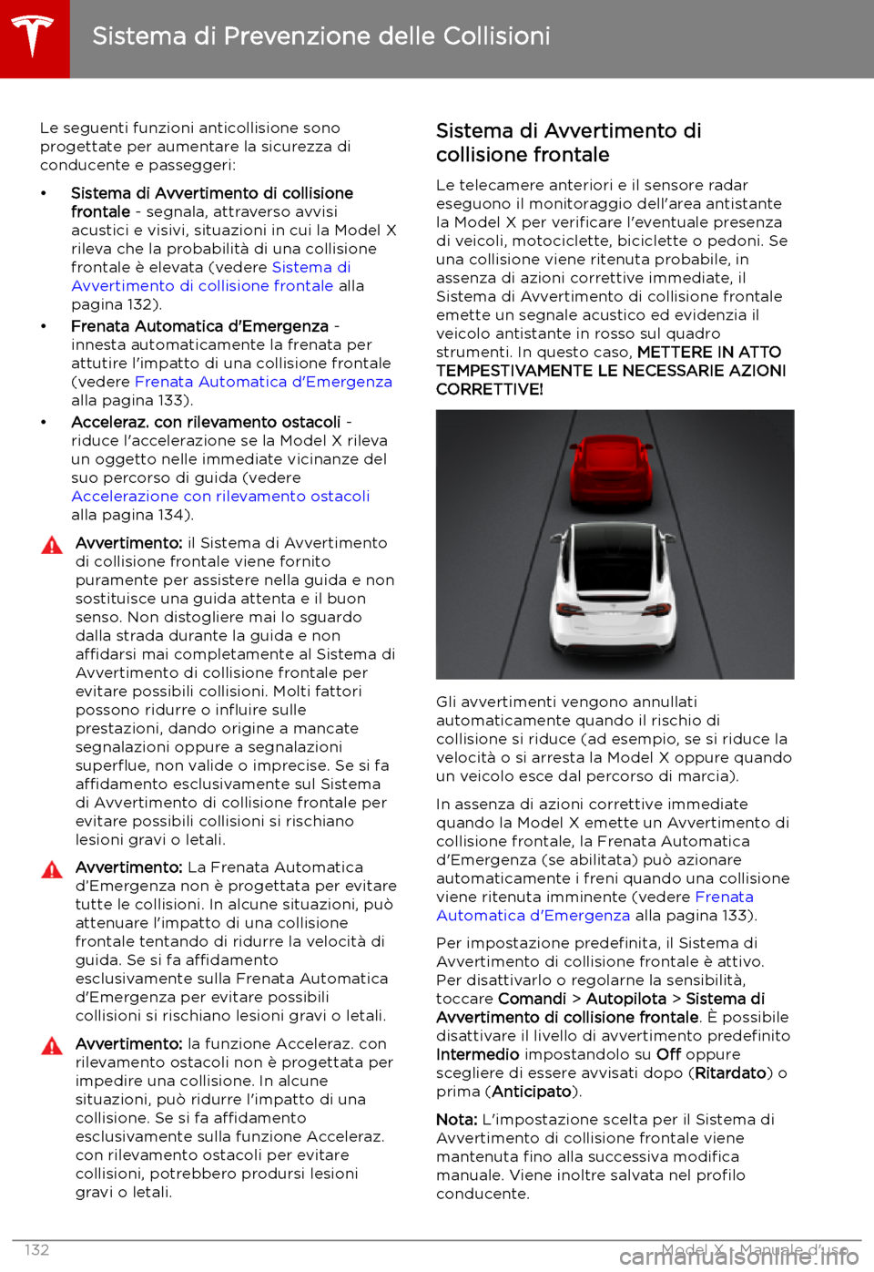 TESLA MODEL X 2019 Manuale del proprietario (in Italian) Sistema di Prevenzione delle Collisioni
Le seguenti funzioni anticollisione sono progettate per aumentare la sicurezza di
conducente e passeggeri:
TESLA MODEL X 2019 Manuale del proprietario (in Italian) Sistema di Prevenzione delle Collisioni
Le seguenti funzioni anticollisione sono progettate per aumentare la sicurezza di
conducente e passeggeri: