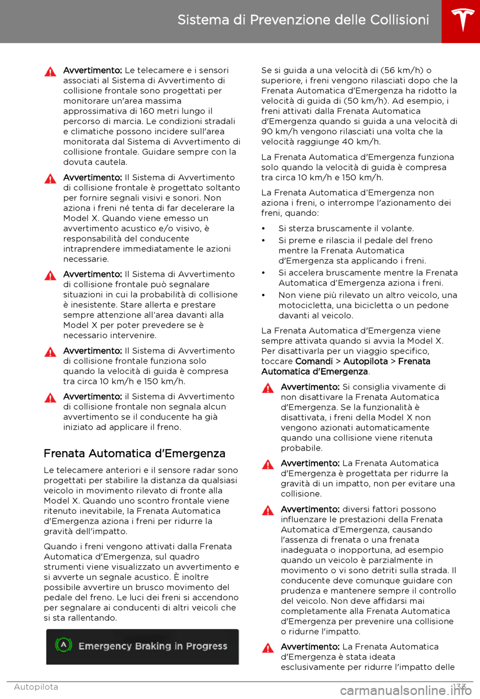 TESLA MODEL X 2019 Manuale del proprietario (in Italian) Avvertimento: Le telecamere e i sensori
associati al Sistema di Avvertimento di
collisione frontale sono progettati per monitorare un TESLA MODEL X 2019 Manuale del proprietario (in Italian) Avvertimento: Le telecamere e i sensori
associati al Sistema di Avvertimento di
collisione frontale sono progettati per monitorare un
