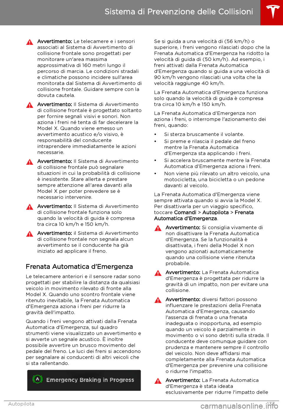 TESLA MODEL X 2019  Manuale del proprietario (in Italian) Avvertimento: Le telecamere e i sensori
associati al Sistema di Avvertimento di
collisione frontale sono progettati per monitorare un