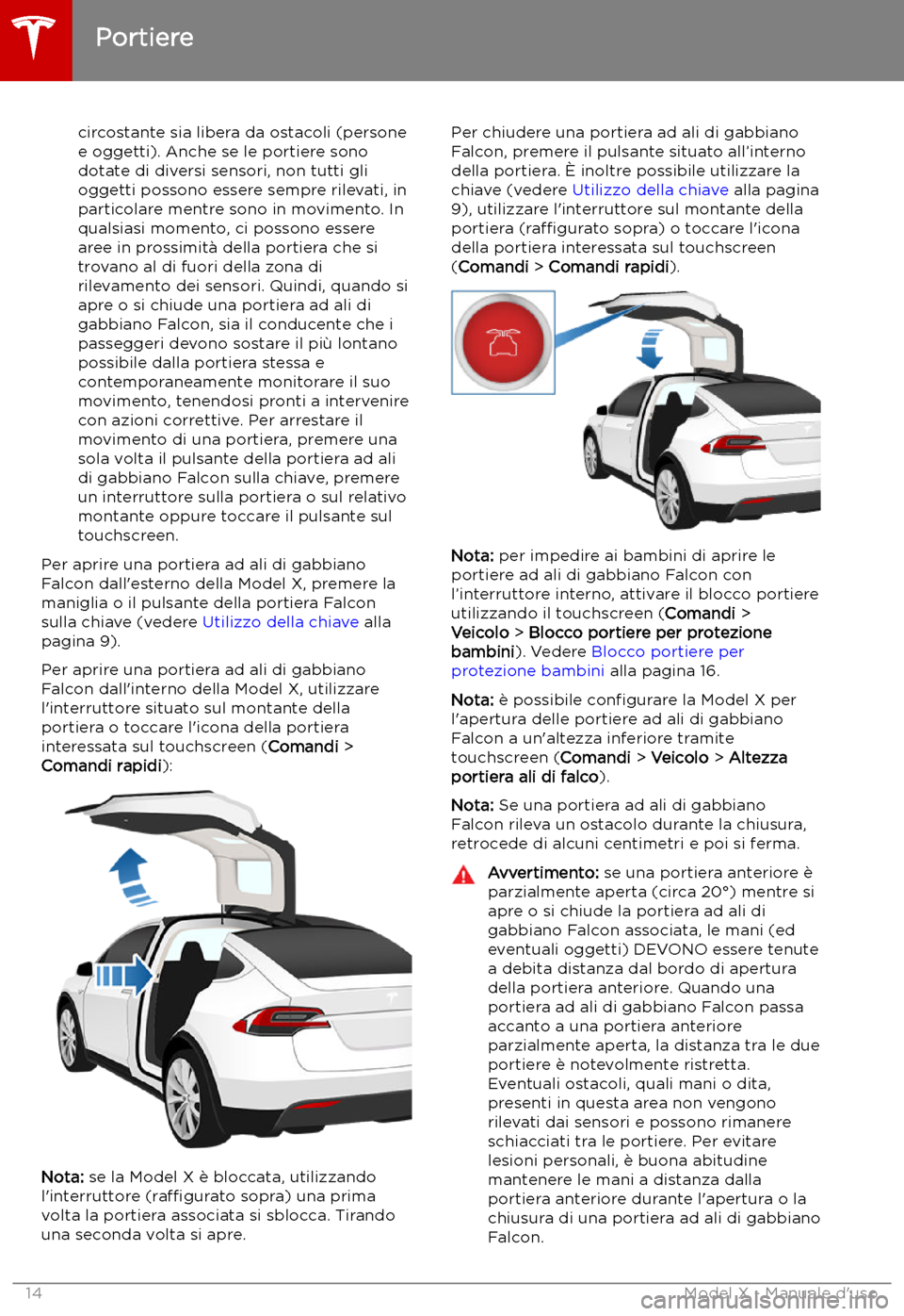 TESLA MODEL X 2019 Manuale del proprietario (in Italian) circostante sia libera da ostacoli (personee oggetti). Anche se le portiere sono
dotate di diversi sensori, non tutti gli oggetti possono essere sempre rilevati, in
particolare mentre sono in moviment TESLA MODEL X 2019 Manuale del proprietario (in Italian) circostante sia libera da ostacoli (personee oggetti). Anche se le portiere sono
dotate di diversi sensori, non tutti gli oggetti possono essere sempre rilevati, in
particolare mentre sono in moviment