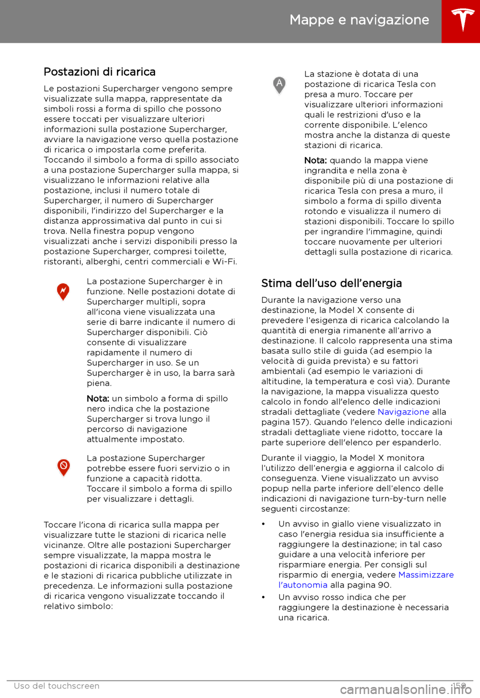 TESLA MODEL X 2019 Manuale del proprietario (in Italian) Postazioni di ricaricaLe postazioni Supercharger vengono sempre
visualizzate sulla mappa, rappresentate da simboli rossi a forma di spillo che possono
essere toccati per visualizzare ulteriori
informa TESLA MODEL X 2019 Manuale del proprietario (in Italian) Postazioni di ricaricaLe postazioni Supercharger vengono sempre
visualizzate sulla mappa, rappresentate da simboli rossi a forma di spillo che possono
essere toccati per visualizzare ulteriori
informa