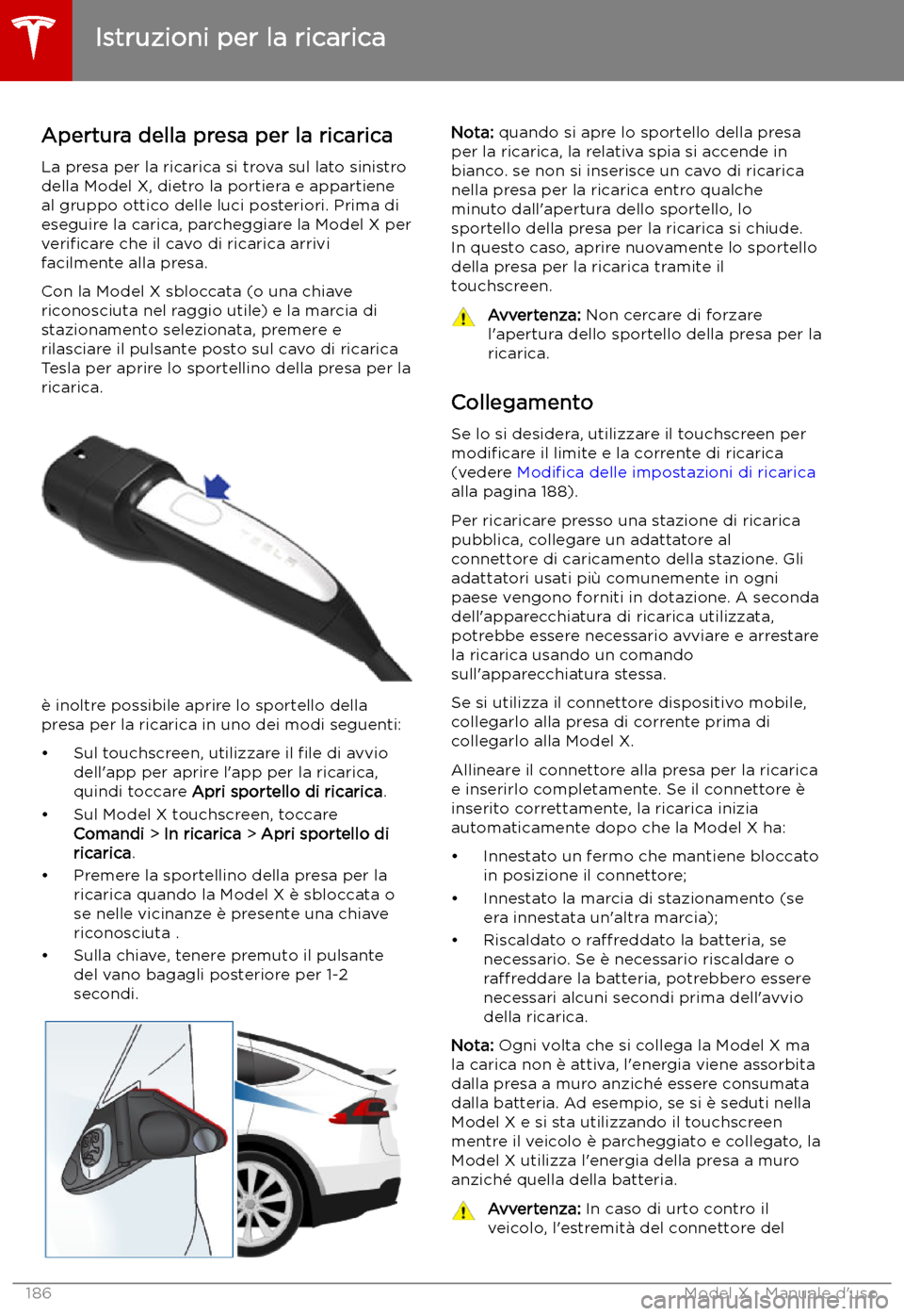 TESLA MODEL X 2019 Manuale del proprietario (in Italian) Istruzioni per la ricarica
Apertura della presa per la ricarica
La presa per la ricarica si trova sul lato sinistro
della Model X, dietro la portiera e appartiene
al gruppo ottico delle luci posterior TESLA MODEL X 2019 Manuale del proprietario (in Italian) Istruzioni per la ricarica
Apertura della presa per la ricarica
La presa per la ricarica si trova sul lato sinistro
della Model X, dietro la portiera e appartiene
al gruppo ottico delle luci posterior