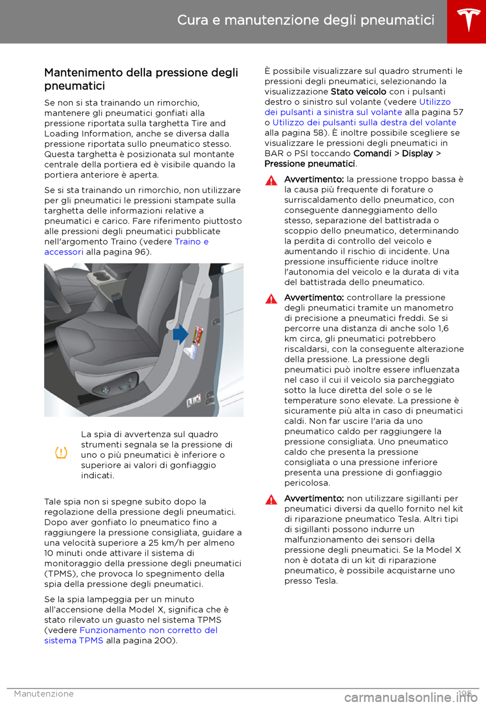 TESLA MODEL X 2019 Manuale del proprietario (in Italian) Cura e manutenzione degli pneumatici
Mantenimento della pressione degli
pneumatici
Se non si sta trainando un rimorchio,
mantenere gli pneumatici gon TESLA MODEL X 2019 Manuale del proprietario (in Italian) Cura e manutenzione degli pneumatici
Mantenimento della pressione degli
pneumatici
Se non si sta trainando un rimorchio,
mantenere gli pneumatici gon