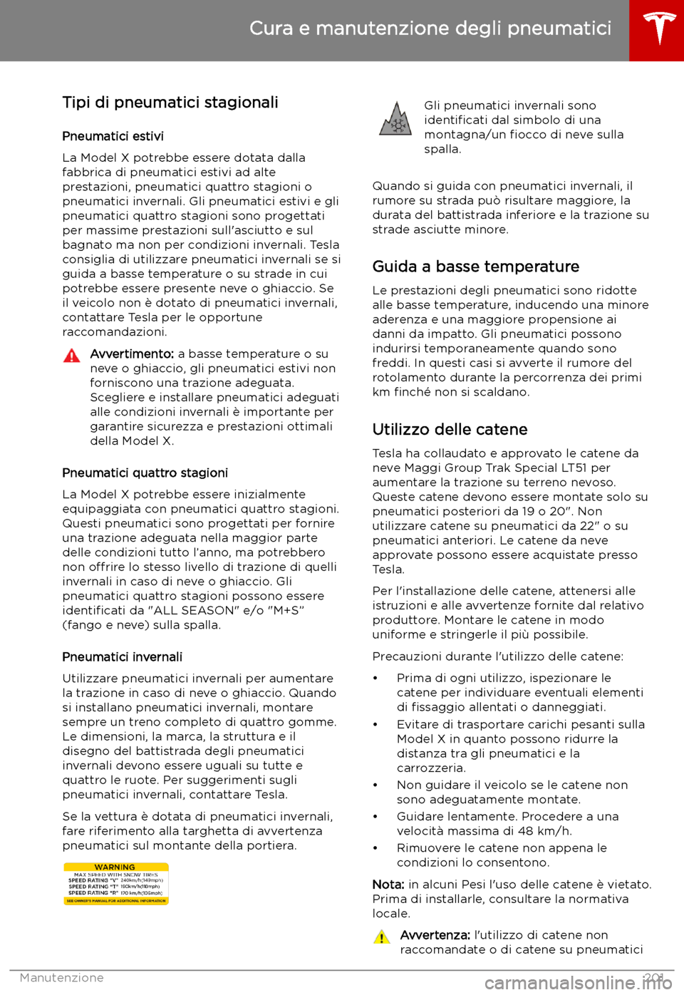TESLA MODEL X 2019 Manuale del proprietario (in Italian) Tipi di pneumatici stagionali
Pneumatici estivi
La Model X potrebbe essere dotata dalla fabbrica di pneumatici estivi ad alte
prestazioni, pneumatici quattro stagioni o
pneumatici invernali. Gli pneum TESLA MODEL X 2019 Manuale del proprietario (in Italian) Tipi di pneumatici stagionali
Pneumatici estivi
La Model X potrebbe essere dotata dalla fabbrica di pneumatici estivi ad alte
prestazioni, pneumatici quattro stagioni o
pneumatici invernali. Gli pneum