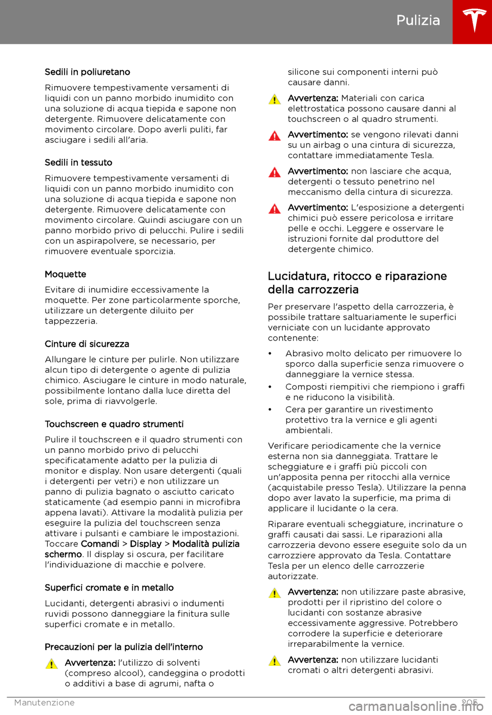 TESLA MODEL X 2019 Manuale del proprietario (in Italian) Sedili in poliuretano
Rimuovere tempestivamente versamenti di
liquidi con un panno morbido inumidito con una soluzione di acqua tiepida e sapone non
detergente. Rimuovere delicatamente con movimento c TESLA MODEL X 2019 Manuale del proprietario (in Italian) Sedili in poliuretano
Rimuovere tempestivamente versamenti di
liquidi con un panno morbido inumidito con una soluzione di acqua tiepida e sapone non
detergente. Rimuovere delicatamente con movimento c
