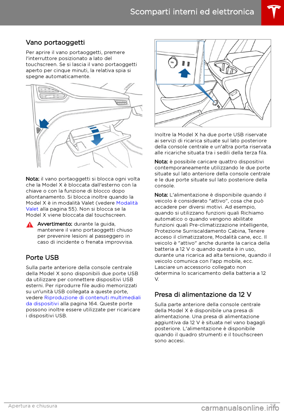 TESLA MODEL X 2019  Manuale del proprietario (in Italian) Scomparti interni ed elettronica
Vano portaoggetti
Per aprire il vano portaoggetti, premere
l