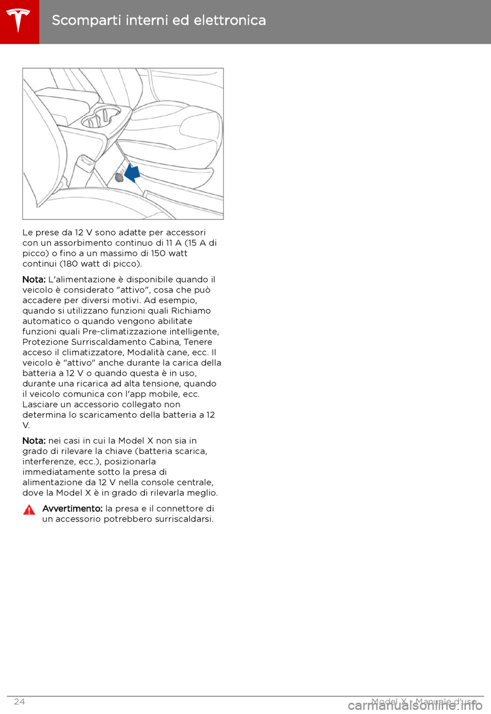 TESLA MODEL X 2019 Manuale del proprietario (in Italian) Le prese da 12 V sono adatte per accessori
con un assorbimento continuo di 11 A (15 A di
picco) o TESLA MODEL X 2019 Manuale del proprietario (in Italian) Le prese da 12 V sono adatte per accessori
con un assorbimento continuo di 11 A (15 A di
picco) o