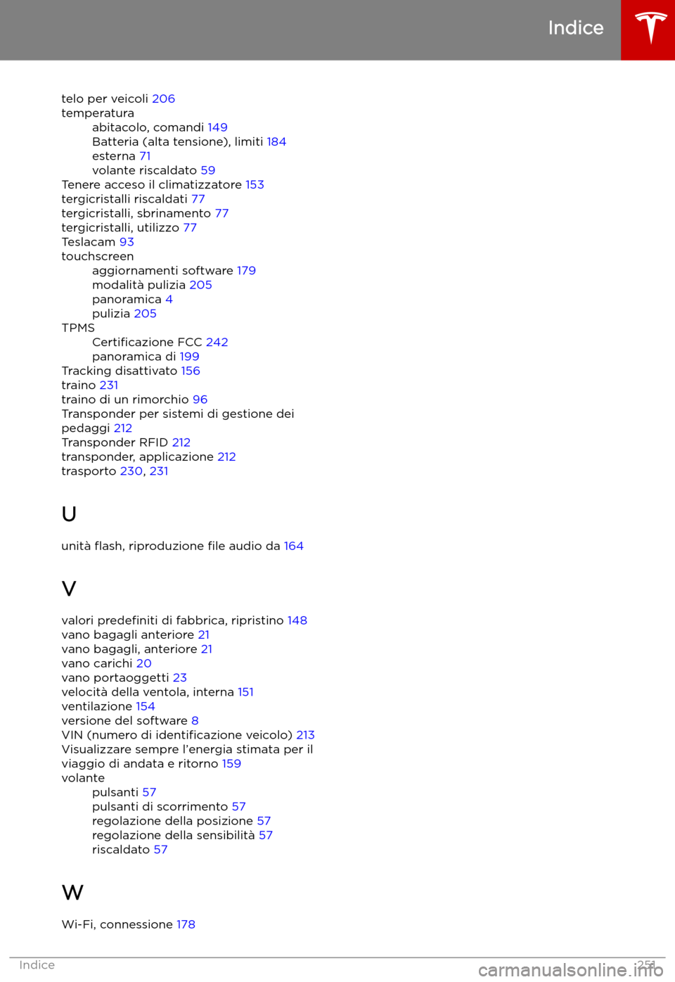 TESLA MODEL X 2019  Manuale del proprietario (in Italian) telo per veicoli 206temperaturaabitacolo, comandi  149
Batteria (alta tensione), limiti  184
esterna  71
volante riscaldato  59
Tenere acceso il climatizzatore  153
tergicristalli riscaldati  77
tergi