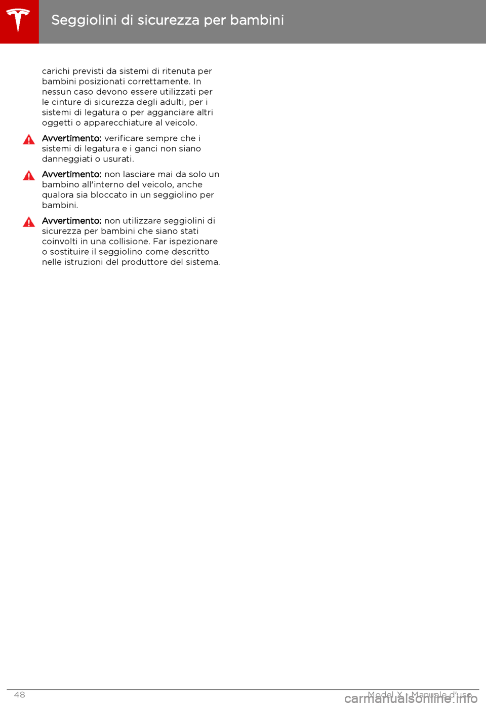TESLA MODEL X 2019  Manuale del proprietario (in Italian) carichi previsti da sistemi di ritenuta perbambini posizionati correttamente. In
nessun caso devono essere utilizzati per le cinture di sicurezza degli adulti, per i
sistemi di legatura o per aggancia