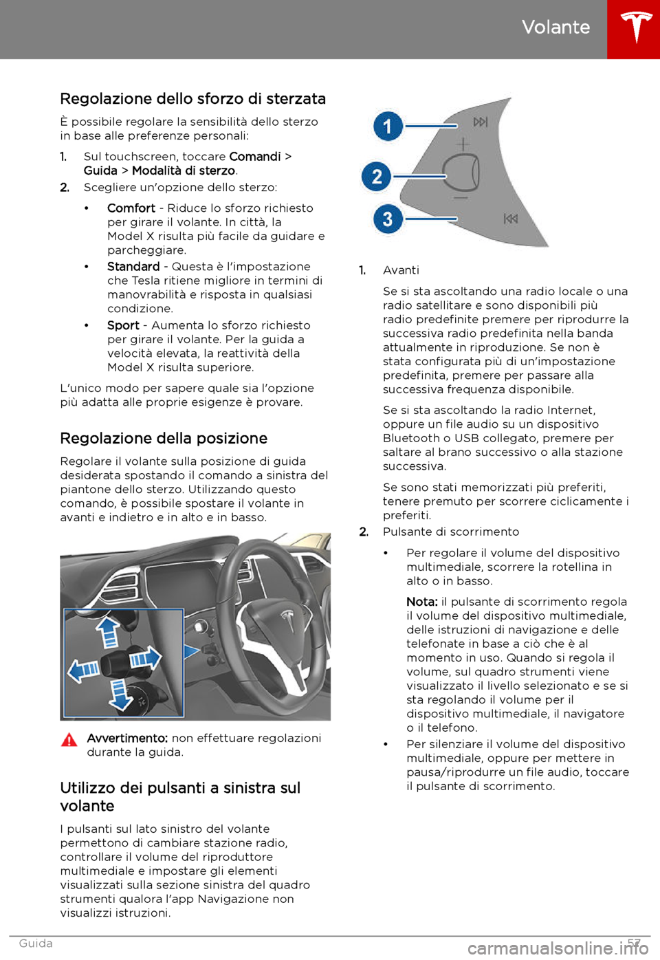 TESLA MODEL X 2019 Manuale del proprietario (in Italian) Volante
Regolazione dello sforzo di sterzata TESLA MODEL X 2019 Manuale del proprietario (in Italian) Volante
Regolazione dello sforzo di sterzata
