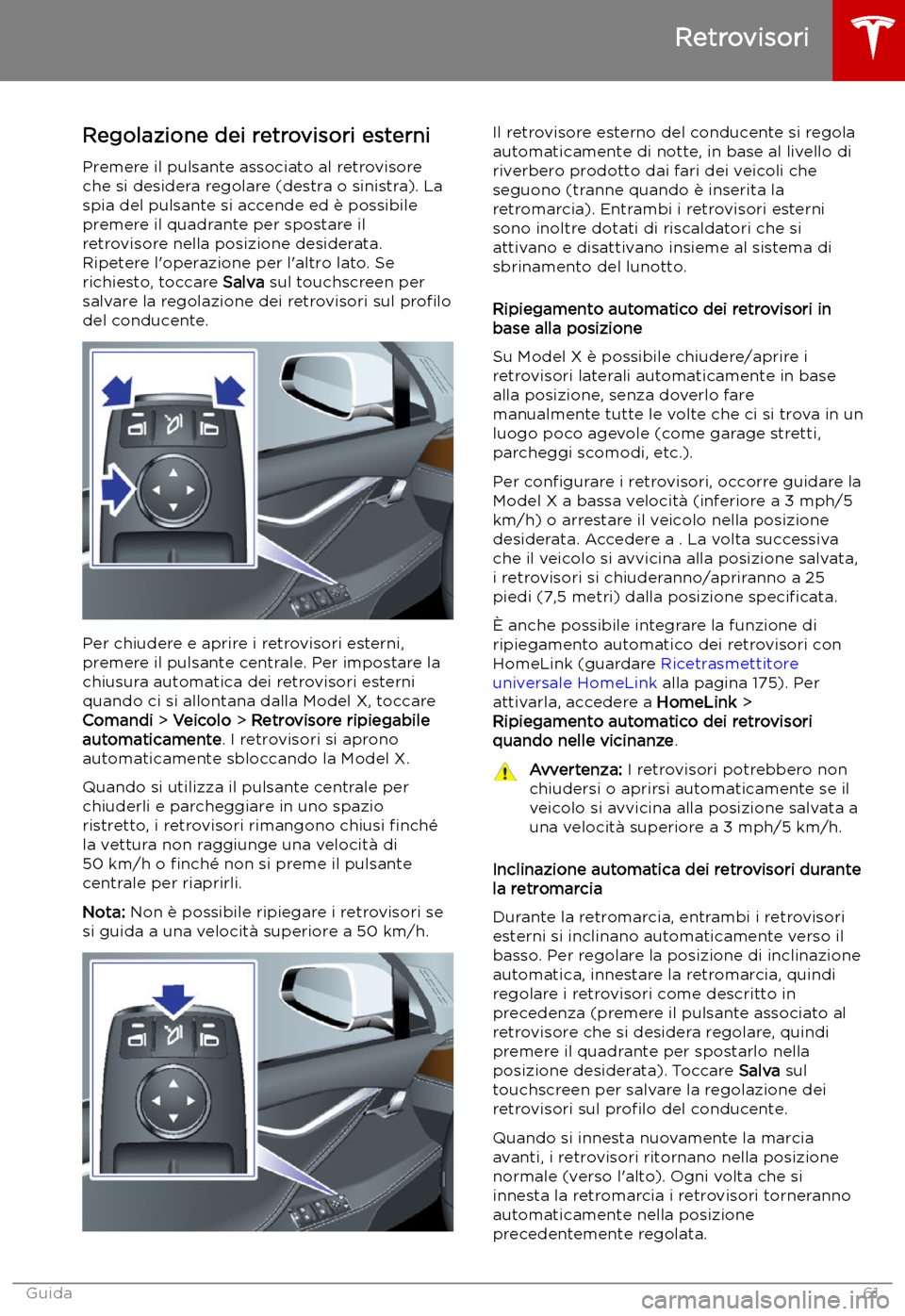 TESLA MODEL X 2019 Manuale del proprietario (in Italian) Retrovisori
Regolazione dei retrovisori esterni Premere il pulsante associato al retrovisore
che si desidera regolare (destra o sinistra). La
spia del pulsante si accende ed TESLA MODEL X 2019 Manuale del proprietario (in Italian) Retrovisori
Regolazione dei retrovisori esterni Premere il pulsante associato al retrovisore
che si desidera regolare (destra o sinistra). La
spia del pulsante si accende ed