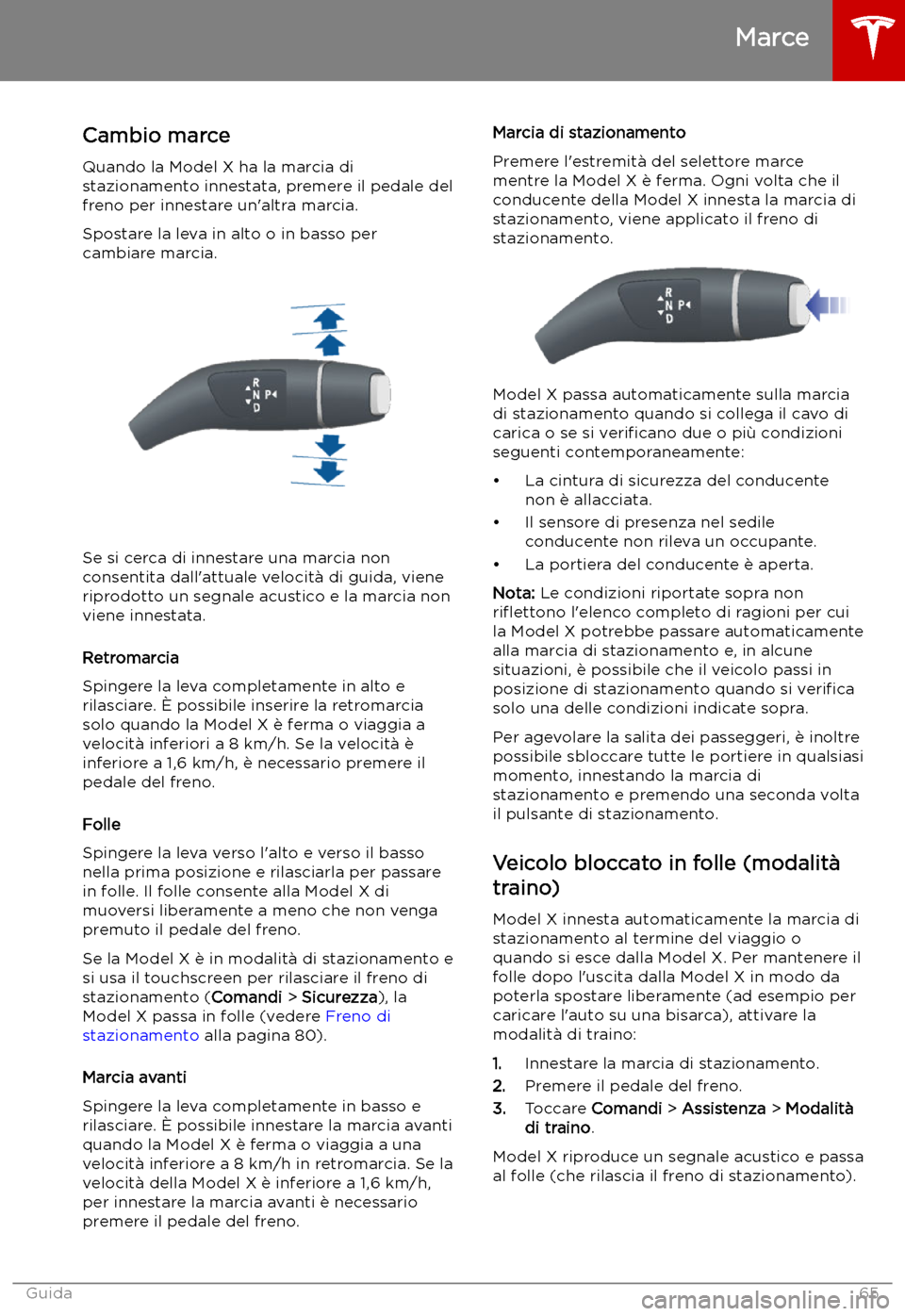 TESLA MODEL X 2019 Manuale del proprietario (in Italian) Marce
Cambio marce
Quando la Model X ha la marcia di
stazionamento innestata, premere il pedale del
freno per innestare un TESLA MODEL X 2019 Manuale del proprietario (in Italian) Marce
Cambio marce
Quando la Model X ha la marcia di
stazionamento innestata, premere il pedale del
freno per innestare un