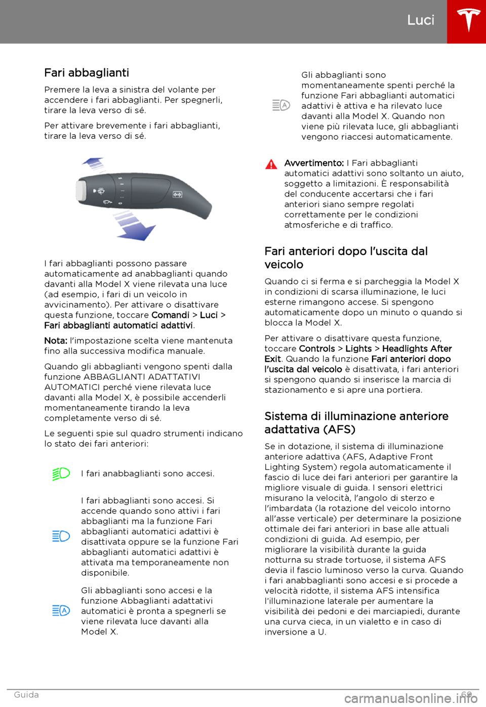 TESLA MODEL X 2019 Manuale del proprietario (in Italian) Fari abbaglianti
Premere la leva a sinistra del volante per
accendere i fari abbaglianti. Per spegnerli,
tirare la leva verso di s TESLA MODEL X 2019 Manuale del proprietario (in Italian) Fari abbaglianti
Premere la leva a sinistra del volante per
accendere i fari abbaglianti. Per spegnerli,
tirare la leva verso di s