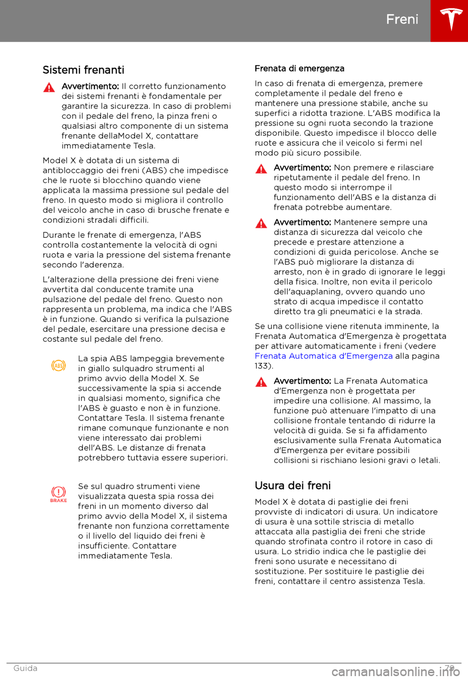 TESLA MODEL X 2019 Manuale del proprietario (in Italian) Freni
Sistemi frenanti
Avvertimento: Il corretto funzionamento
dei sistemi frenanti TESLA MODEL X 2019 Manuale del proprietario (in Italian) Freni
Sistemi frenanti
Avvertimento: Il corretto funzionamento
dei sistemi frenanti