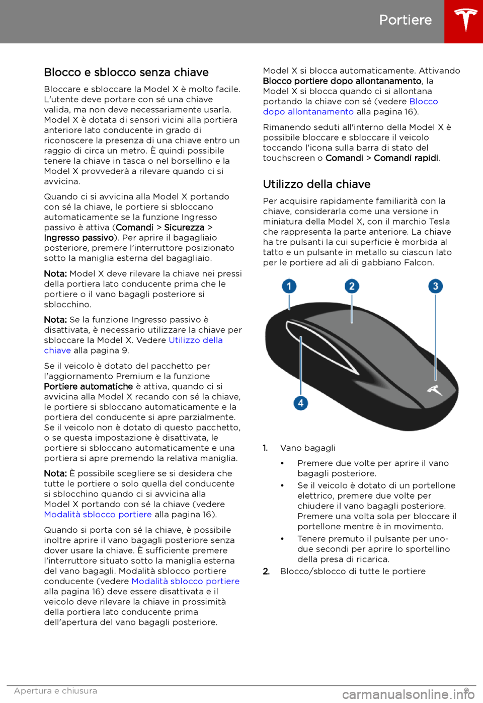 TESLA MODEL X 2019  Manuale del proprietario (in Italian) Apertura e chiusura
Portiere
Blocco e sblocco senza chiave Bloccare e sbloccare la Model X 