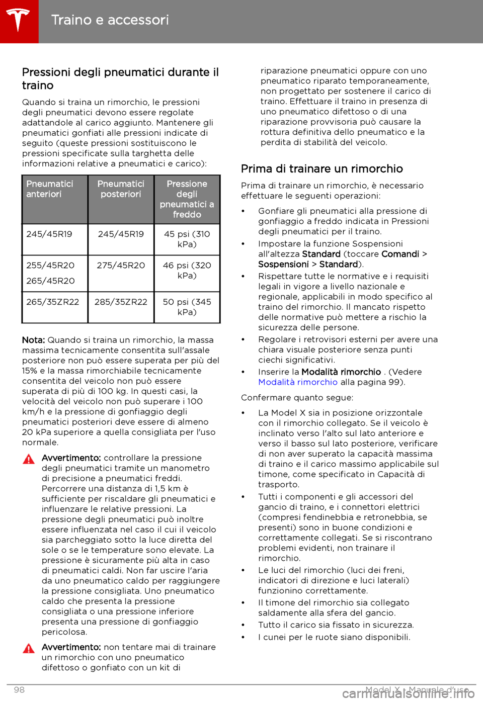 TESLA MODEL X 2019 Manuale del proprietario (in Italian) Pressioni degli pneumatici durante iltraino
Quando si traina un rimorchio, le pressioni
degli pneumatici devono essere regolate
adattandole al carico aggiunto. Mantenere gli
pneumatici gon TESLA MODEL X 2019 Manuale del proprietario (in Italian) Pressioni degli pneumatici durante iltraino
Quando si traina un rimorchio, le pressioni
degli pneumatici devono essere regolate
adattandole al carico aggiunto. Mantenere gli
pneumatici gon