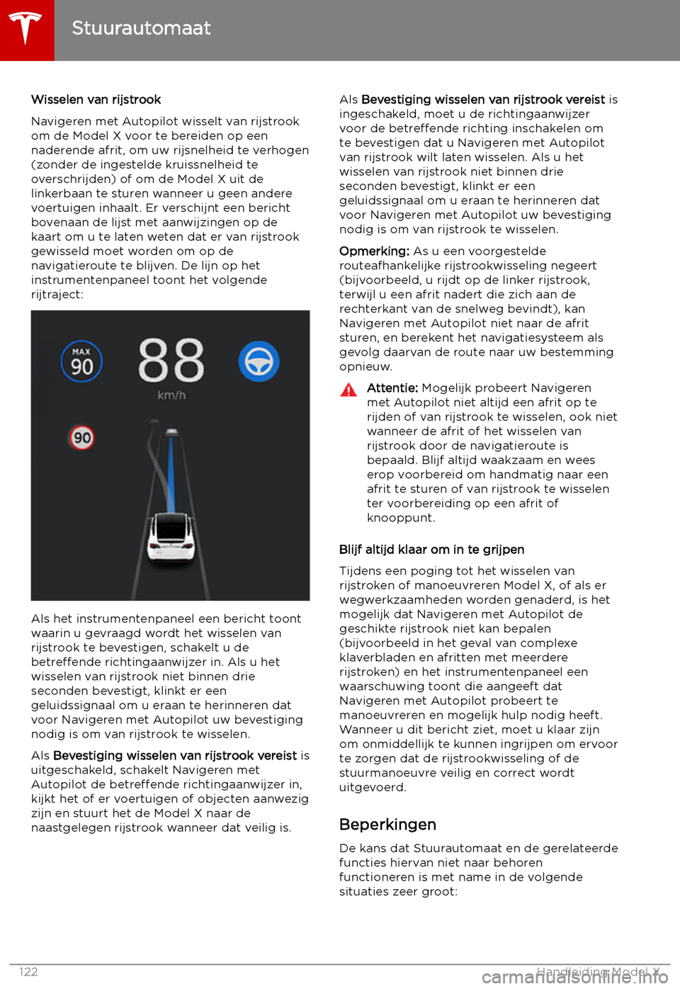 TESLA MODEL X 2019 Handleiding (in Dutch) Wisselen van rijstrook
Navigeren met Autopilot wisselt van rijstrook
om de Model X voor te bereiden op een
naderende afrit, om uw rijsnelheid te verhogen
(zonder de ingestelde kruissnelheid te
oversch TESLA MODEL X 2019 Handleiding (in Dutch) Wisselen van rijstrook
Navigeren met Autopilot wisselt van rijstrook
om de Model X voor te bereiden op een
naderende afrit, om uw rijsnelheid te verhogen
(zonder de ingestelde kruissnelheid te
oversch