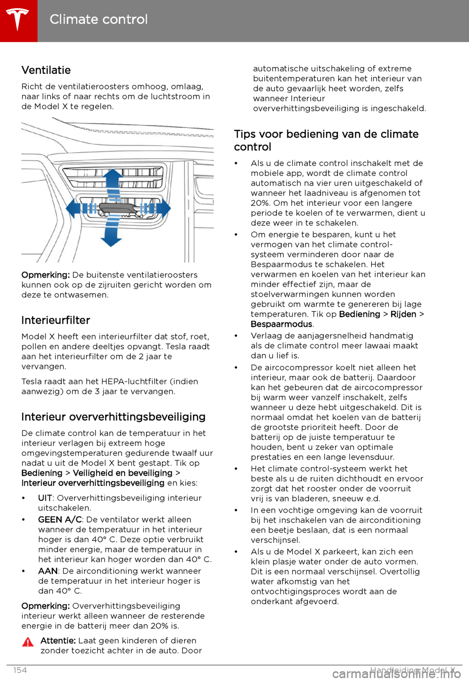 TESLA MODEL X 2019  Handleiding (in Dutch) Ventilatie
Richt de ventilatieroosters omhoog, omlaag,
naar links of naar rechts om de luchtstroom in
de Model X te regelen.
Opmerking:  De buitenste ventilatieroosters
kunnen ook op de zijruiten geri