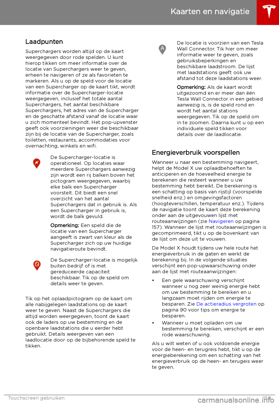TESLA MODEL X 2019  Handleiding (in Dutch) LaadpuntenSuperchargers worden altijd op de kaart
weergegeven door rode spelden. U kunt
hierop tikken om meer informatie over de
locatie van Superchargers weer te geven,
erheen te navigeren of ze als 