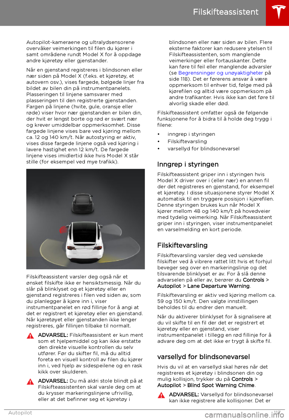 TESLA MODEL X 2019 Brukerhåndbok (in Norwegian) Filskifteassistent
Autopilot-kameraene og ultralydsensorene
overvåker veimerkingen til TESLA MODEL X 2019 Brukerhåndbok (in Norwegian) Filskifteassistent
Autopilot-kameraene og ultralydsensorene
overvåker veimerkingen til