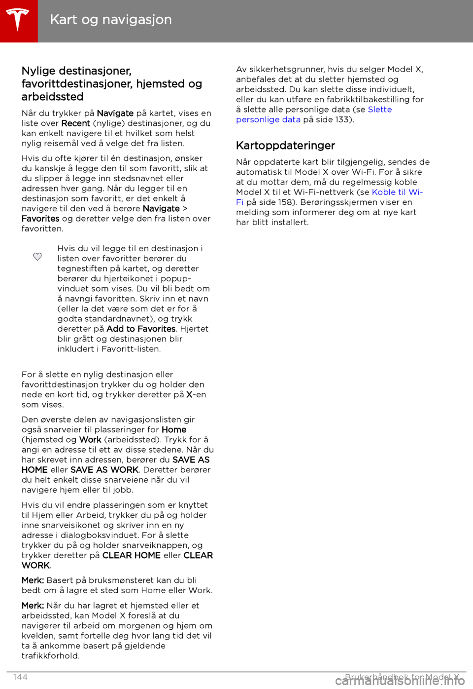 TESLA MODEL X 2019 Brukerhåndbok (in Norwegian) Nylige destinasjoner,
favorittdestinasjoner, hjemsted og arbeidssted
Når du trykker på Navigate på kartet, vises en
liste over Recent (nylige) destinasjoner, og du
kan enkelt navigere til et hvil TESLA MODEL X 2019 Brukerhåndbok (in Norwegian) Nylige destinasjoner,
favorittdestinasjoner, hjemsted og arbeidssted
Når du trykker på Navigate på kartet, vises en
liste over Recent (nylige) destinasjoner, og du
kan enkelt navigere til et hvil