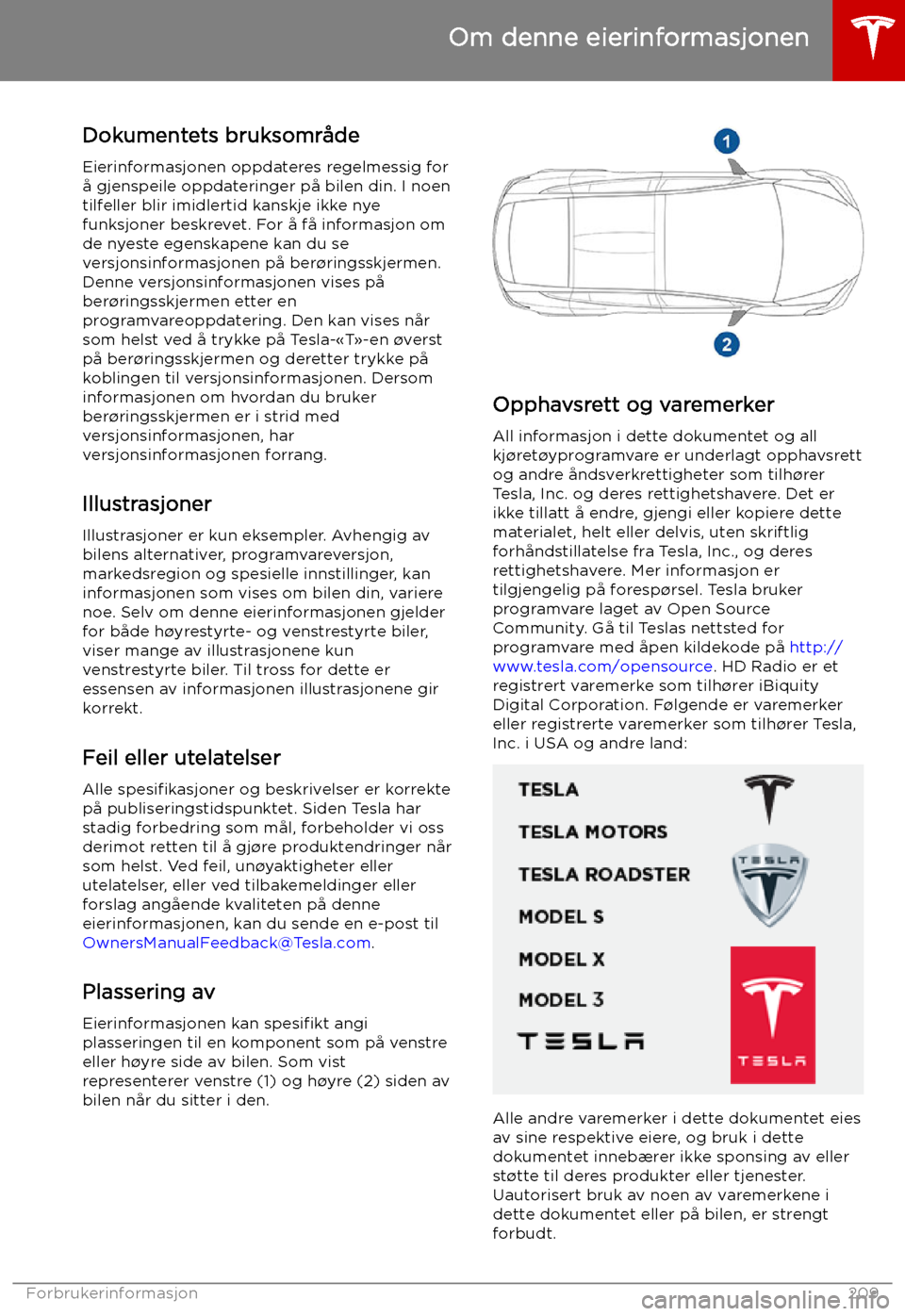 TESLA MODEL X 2019 Brukerhåndbok (in Norwegian) Om denne eierinformasjonen
Dokumentets bruksområde
Eierinformasjonen oppdateres regelmessig for
å gjenspeile oppdateringer på bilen din. I noen tilfeller blir imidlertid kanskje ikke nye
funksjoner TESLA MODEL X 2019 Brukerhåndbok (in Norwegian) Om denne eierinformasjonen
Dokumentets bruksområde
Eierinformasjonen oppdateres regelmessig for
å gjenspeile oppdateringer på bilen din. I noen tilfeller blir imidlertid kanskje ikke nye
funksjoner
