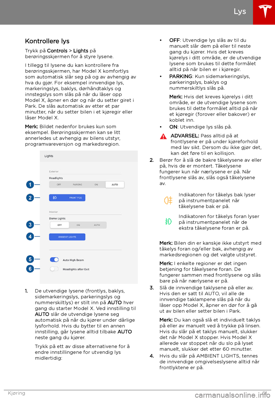 TESLA MODEL X 2019  Brukerhåndbok (in Norwegian) Lys
Kontrollere lys Trykk på  Controls > Lights  på
ber