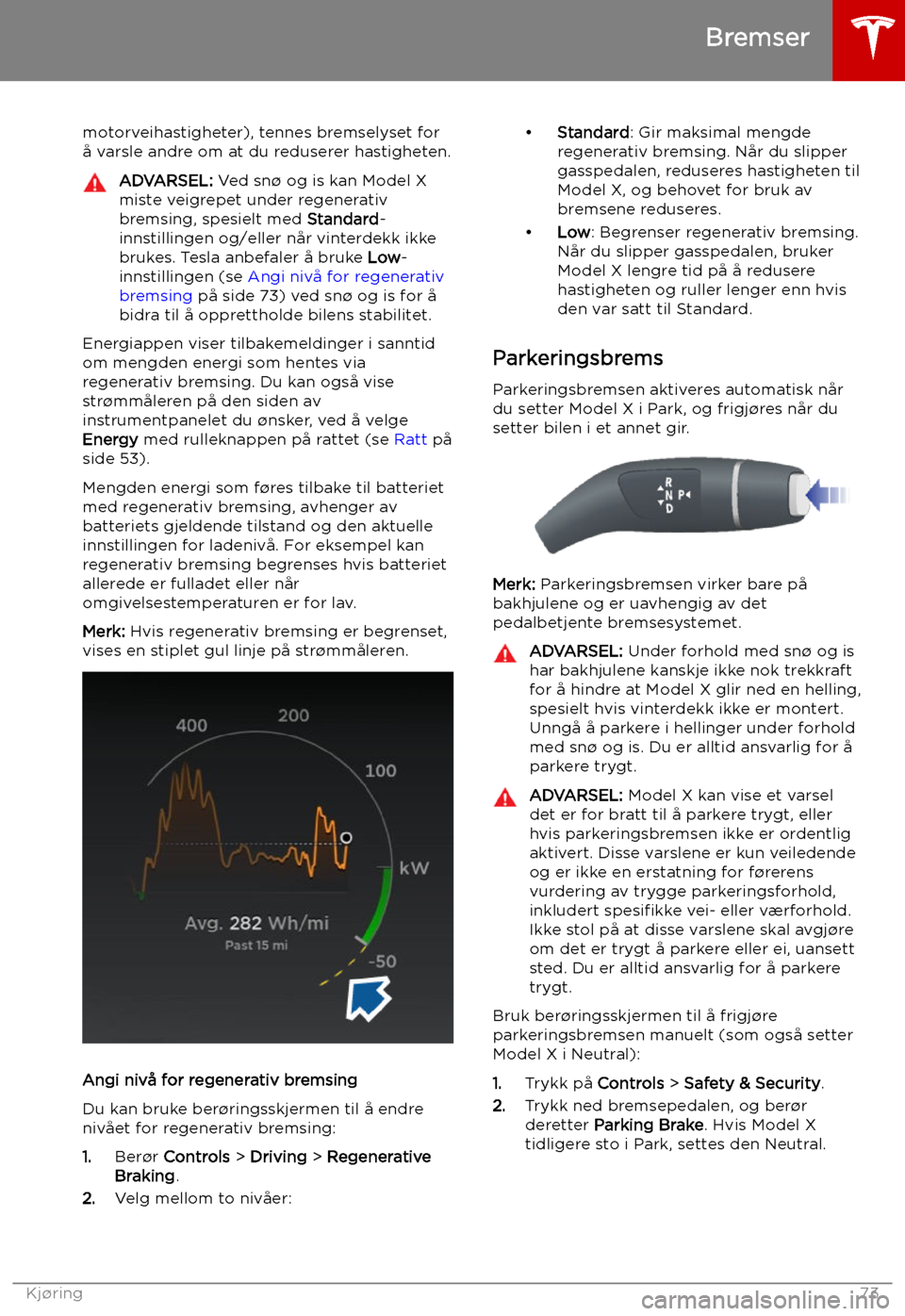 TESLA MODEL X 2019 Brukerhåndbok (in Norwegian) motorveihastigheter), tennes bremselyset for
å varsle andre om at du reduserer hastigheten.ADVARSEL: Ved sn TESLA MODEL X 2019 Brukerhåndbok (in Norwegian) motorveihastigheter), tennes bremselyset for
å varsle andre om at du reduserer hastigheten.ADVARSEL: Ved sn