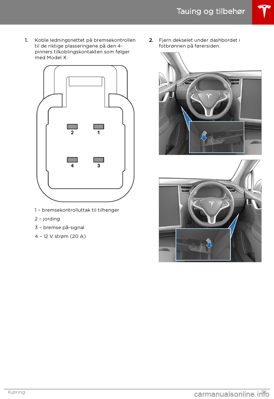 TESLA MODEL X 2019 Brukerhåndbok (in Norwegian) 1.Koble ledningsnettet på bremsekontrollen
til de riktige plasseringene på den 4-
pinners tilkoblingskontakten som f TESLA MODEL X 2019 Brukerhåndbok (in Norwegian) 1.Koble ledningsnettet på bremsekontrollen
til de riktige plasseringene på den 4-
pinners tilkoblingskontakten som f