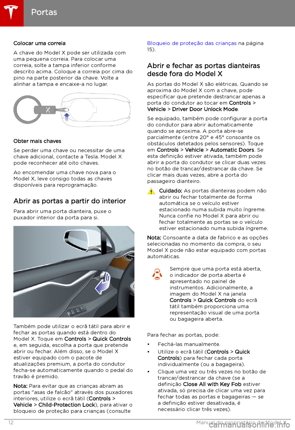 TESLA MODEL X 2019  Manual do proprietário (in Portuguese) Colocar uma correia
A chave do Model X pode ser utilizada com uma pequena correia. Para colocar umacorreia, solte a tampa inferior conforme
descrito acima. Coloque a correia por cima do
pino na parte 