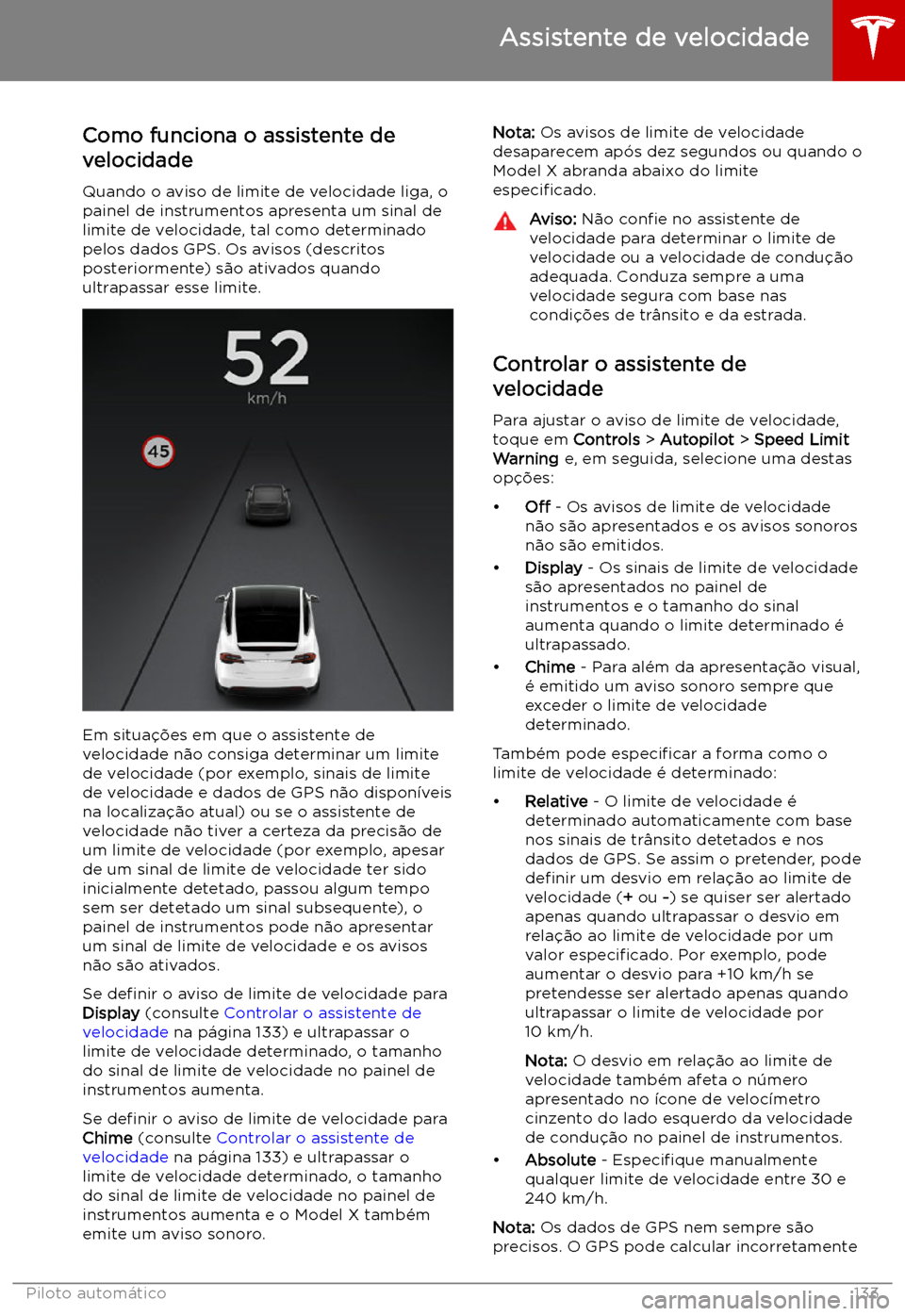 TESLA MODEL X 2019 Manual do proprietário (in Portuguese) Assistente de velocidade
Como funciona o assistente de velocidade
Quando o aviso de limite de velocidade liga, o
painel de instrumentos apresenta um sinal de
limite de velocidade, tal como determinado TESLA MODEL X 2019 Manual do proprietário (in Portuguese) Assistente de velocidade
Como funciona o assistente de velocidade
Quando o aviso de limite de velocidade liga, o
painel de instrumentos apresenta um sinal de
limite de velocidade, tal como determinado