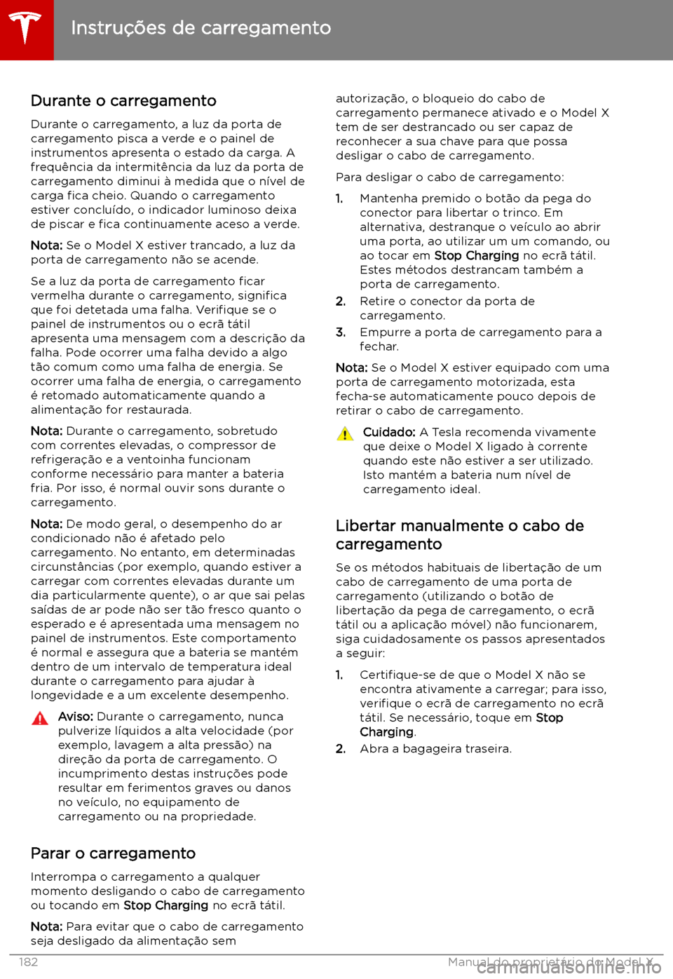TESLA MODEL X 2019 Manual do proprietário (in Portuguese) Durante o carregamentoDurante o carregamento, a luz da porta de
carregamento pisca a verde e o painel de
instrumentos apresenta o estado da carga. A
frequ TESLA MODEL X 2019 Manual do proprietário (in Portuguese) Durante o carregamentoDurante o carregamento, a luz da porta de
carregamento pisca a verde e o painel de
instrumentos apresenta o estado da carga. A
frequ