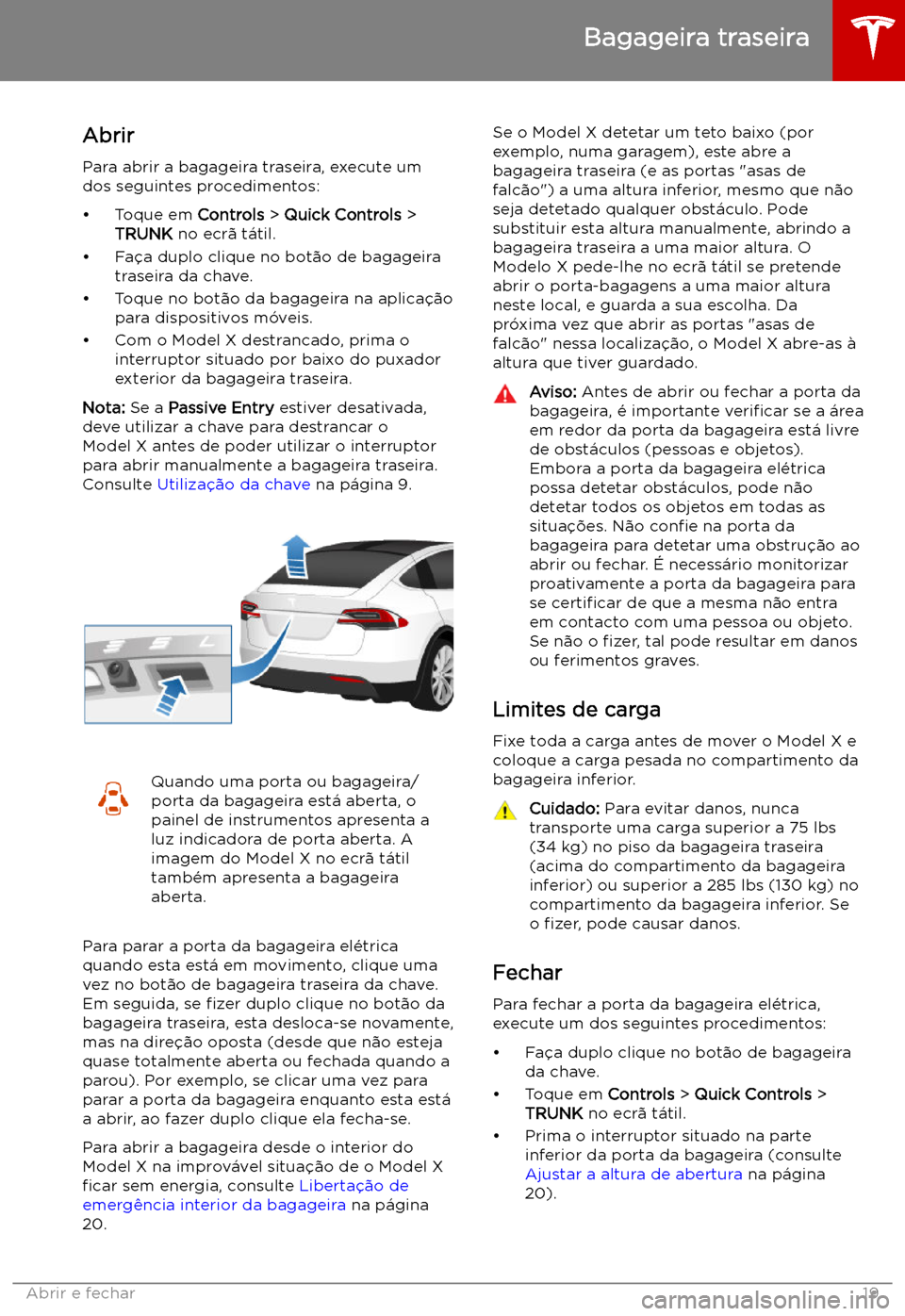 TESLA MODEL X 2019 Manual do proprietário (in Portuguese) Bagageira traseira
Abrir
Para abrir a bagageira traseira, execute um
dos seguintes procedimentos:
TESLA MODEL X 2019 Manual do proprietário (in Portuguese) Bagageira traseira
Abrir
Para abrir a bagageira traseira, execute um
dos seguintes procedimentos: