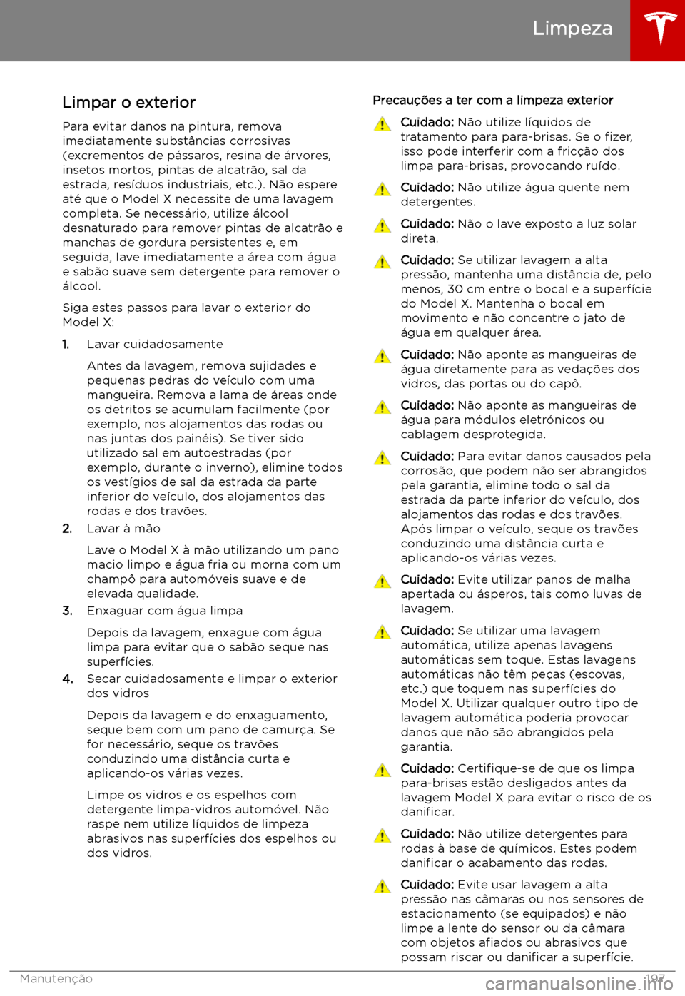 TESLA MODEL X 2019 Manual do proprietário (in Portuguese) Limpeza
Limpar o exterior
Para evitar danos na pintura, remova
imediatamente subst TESLA MODEL X 2019 Manual do proprietário (in Portuguese) Limpeza
Limpar o exterior
Para evitar danos na pintura, remova
imediatamente subst