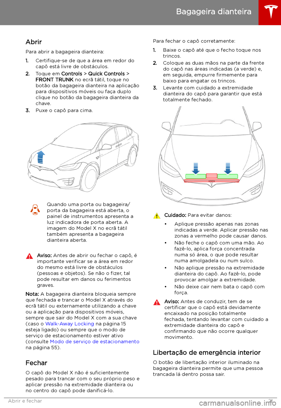 TESLA MODEL X 2019  Manual do proprietário (in Portuguese) Bagageira dianteira
Abrir
Para abrir a bagageira dianteira:
1. Certi