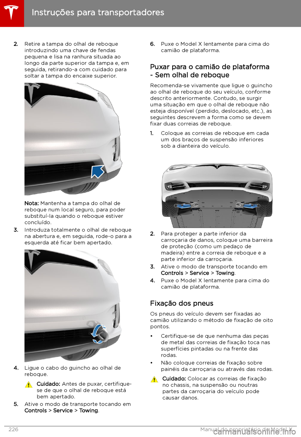 TESLA MODEL X 2019 Manual do proprietário (in Portuguese) 2.Retire a tampa do olhal de reboque
introduzindo uma chave de fendas
pequena e lisa na ranhura situada ao
longo da parte superior da tampa e, em
seguida, retirando-a com cuidado para
soltar a tampa d TESLA MODEL X 2019 Manual do proprietário (in Portuguese) 2.Retire a tampa do olhal de reboque
introduzindo uma chave de fendas
pequena e lisa na ranhura situada ao
longo da parte superior da tampa e, em
seguida, retirando-a com cuidado para
soltar a tampa d
