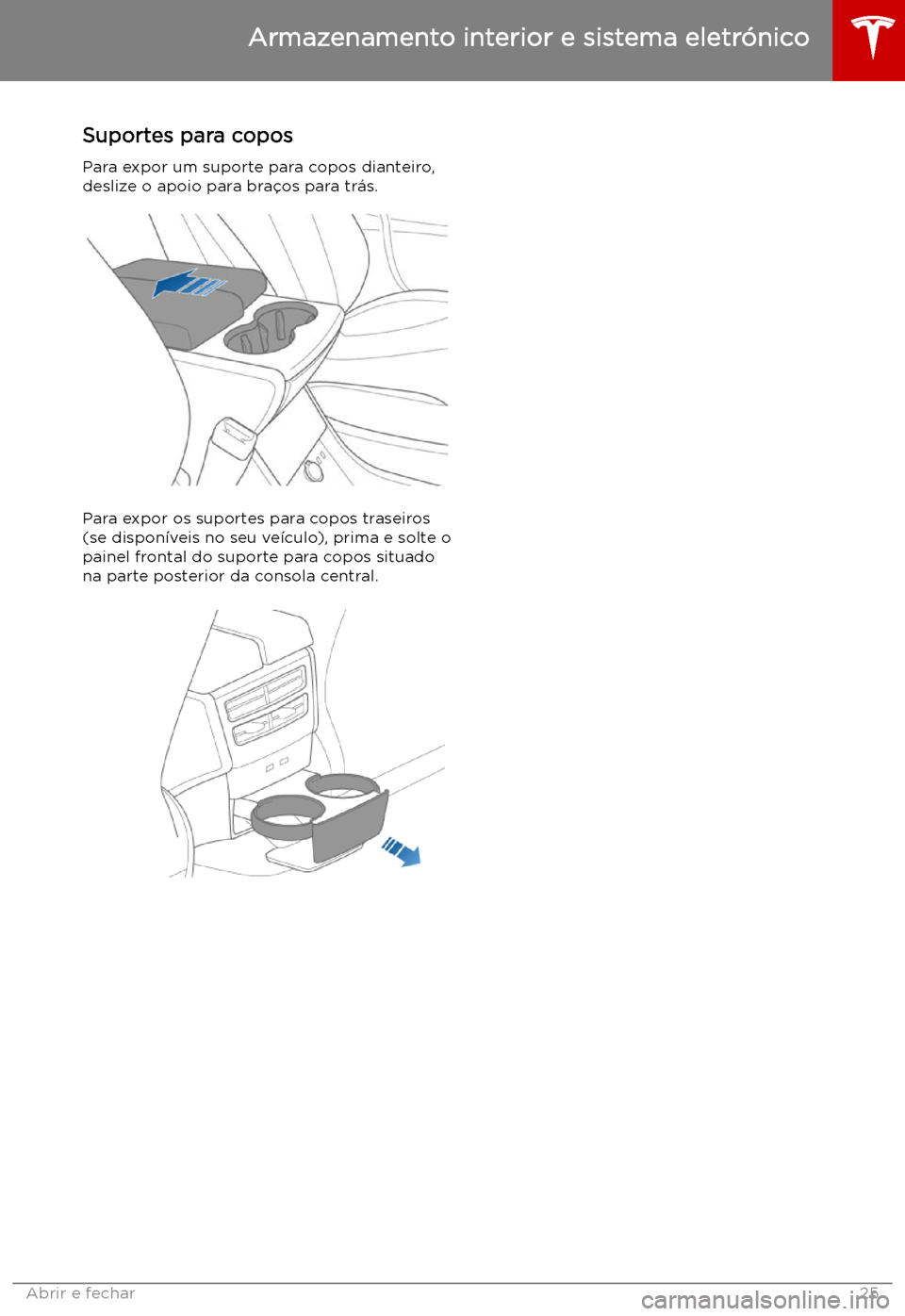 TESLA MODEL X 2019 Manual do proprietário (in Portuguese) Suportes para copos
Para expor um suporte para copos dianteiro, deslize o apoio para bra TESLA MODEL X 2019 Manual do proprietário (in Portuguese) Suportes para copos
Para expor um suporte para copos dianteiro, deslize o apoio para bra