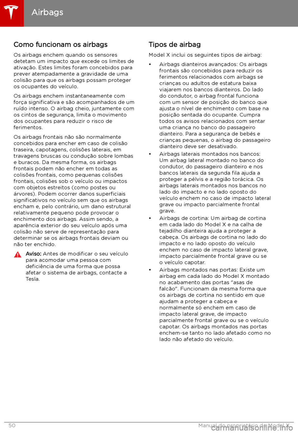 TESLA MODEL X 2019 Manual do proprietário (in Portuguese) Como funcionam os airbagsOs airbags enchem quando os sensores
detetam um impacto que excede os limites de
ativa TESLA MODEL X 2019 Manual do proprietário (in Portuguese) Como funcionam os airbagsOs airbags enchem quando os sensores
detetam um impacto que excede os limites de
ativa