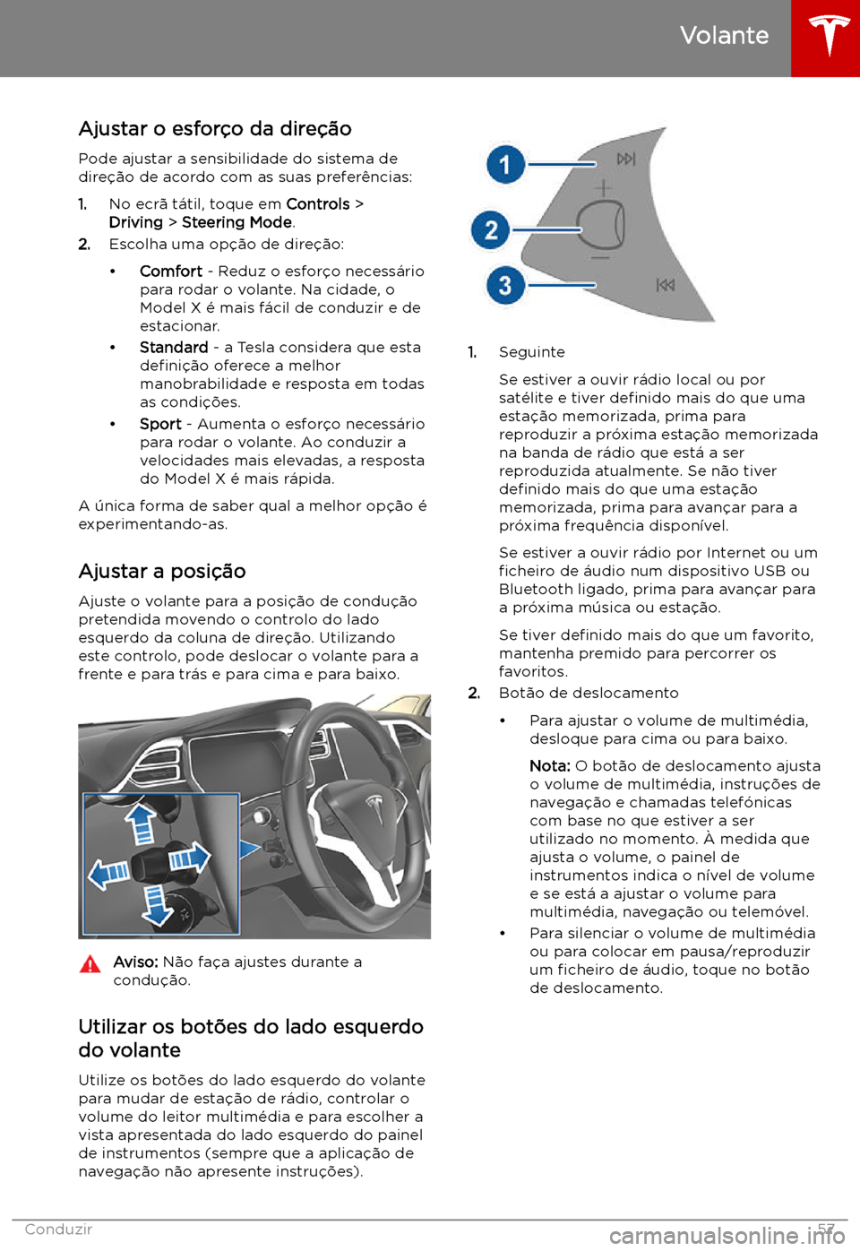 TESLA MODEL X 2019 Manual do proprietário (in Portuguese) Volante
Ajustar o esfor TESLA MODEL X 2019 Manual do proprietário (in Portuguese) Volante
Ajustar o esfor