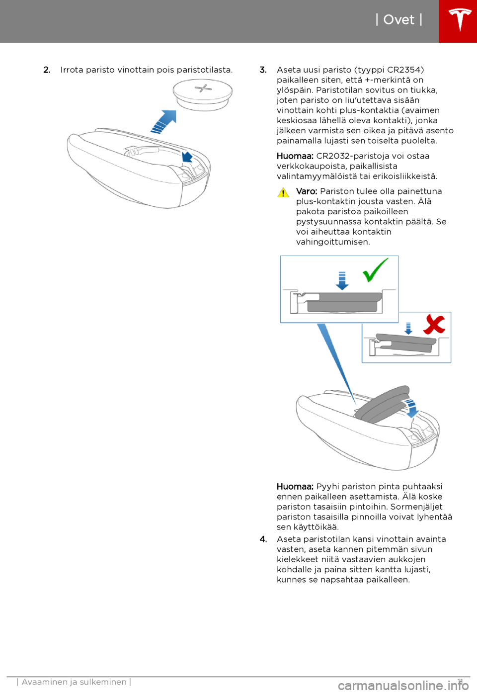 TESLA MODEL X 2019  Omistajan käsikirja (in Finnish) 2.Irrota paristo vinottain pois paristotilasta.3.Aseta uusi paristo (tyyppi CR2354)
paikalleen siten, ett